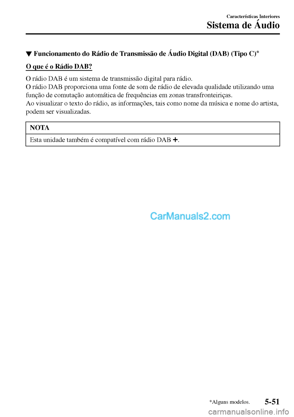 MAZDA MODEL MX-5 RF 2017  Manual do proprietário (in Portuguese) ▼Funcionamento do Rádio de Transmissão de Áudio Digital (DAB) (Tipo C)*
O que é o Rádio DAB?
O rádio DAB é um sistema de transmissão digital para rádio.
O rádio DAB proporciona uma fonte d