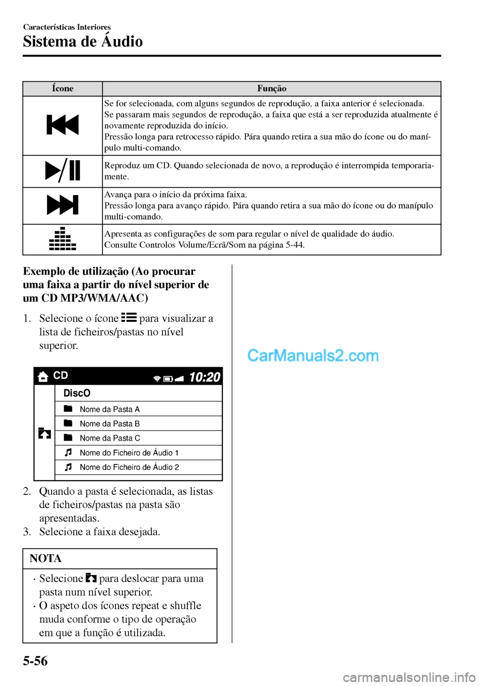 MAZDA MODEL MX-5 RF 2017  Manual do proprietário (in Portuguese) Ícone Função
Se for selecionada, com alguns segundos de reprodução, a faixa anterior é selecionada.
Se passaram mais segundos de reprodução, a faixa que está a ser reproduzida atualmente é
n