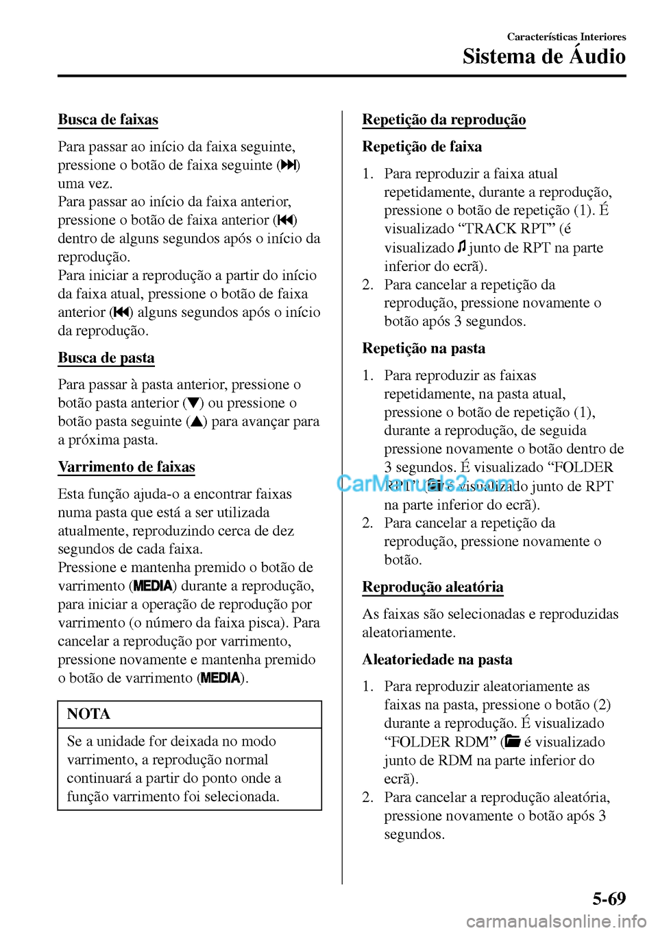 MAZDA MODEL MX-5 RF 2017  Manual do proprietário (in Portuguese) Busca de faixas
Para passar ao início da faixa seguinte,
pressione o botão de faixa seguinte (
)
uma vez.
Para passar ao início da faixa anterior,
pressione o botão de faixa anterior (
)
dentro de
