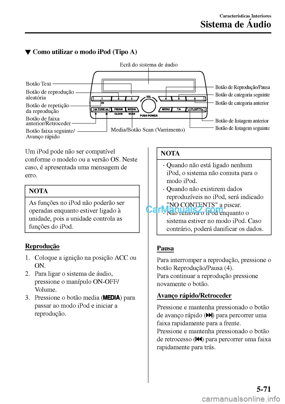 MAZDA MODEL MX-5 RF 2017  Manual do proprietário (in Portuguese) ▼Como utilizar o modo iPod (Tipo A)
Media/Botão Scan (Varrimento)Botão de listagem seguinte Botão de listagem anterior
Botão de Reprodução/PausaBotão de reprodução 
aleatória
Botão de rep