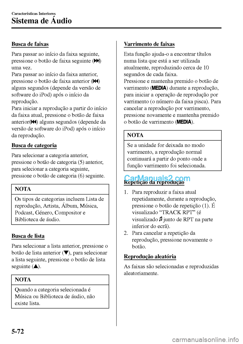 MAZDA MODEL MX-5 RF 2017  Manual do proprietário (in Portuguese) Busca de faixas
Para passar ao início da faixa seguinte,
pressione o botão de faixa seguinte (
)
uma vez.
Para passar ao início da faixa anterior,
pressione o botão de faixa anterior (
)
alguns se