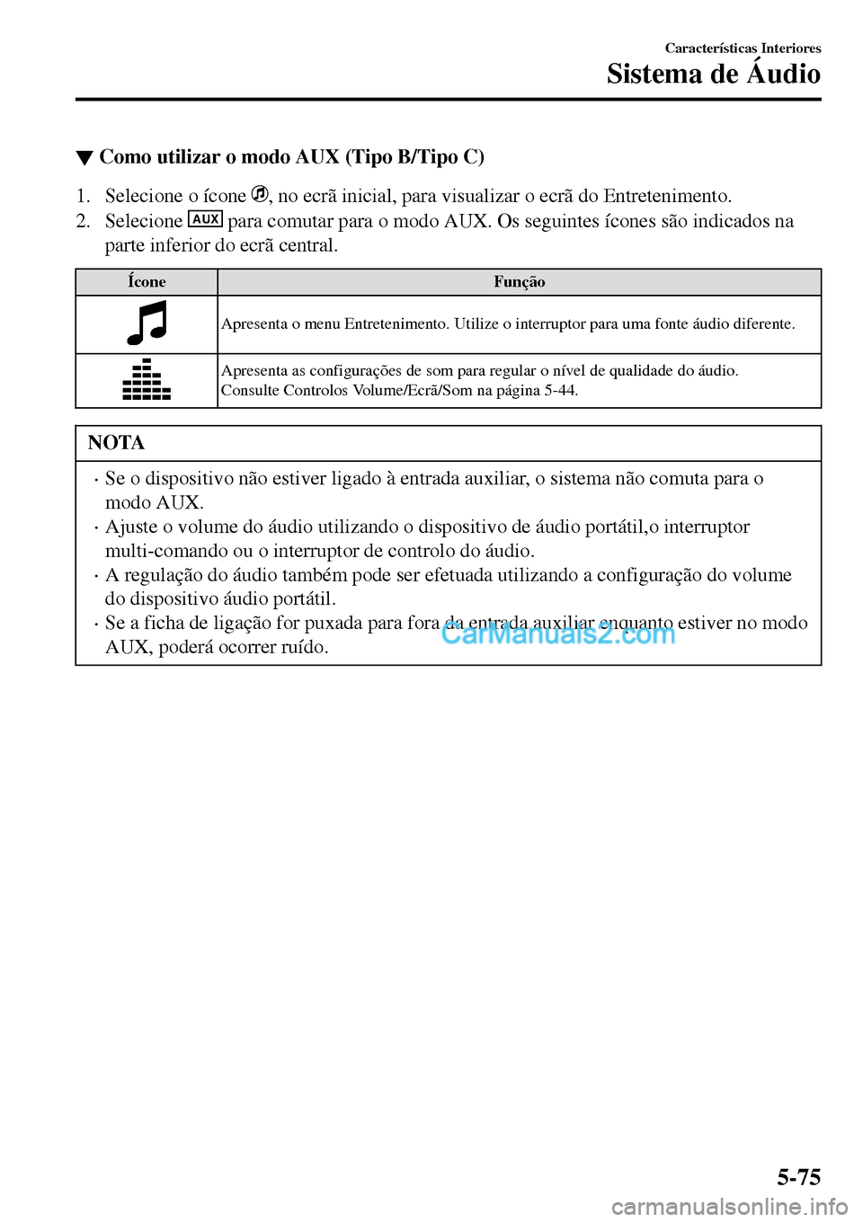 MAZDA MODEL MX-5 RF 2017  Manual do proprietário (in Portuguese) ▼Como utilizar o modo AUX (Tipo B/Tipo C)
1. Selecione o ícone , no ecrã inicial, para visualizar o ecrã do Entretenimento.
2. Selecione 
AUX para comutar para o modo AUX. Os seguintes ícones s