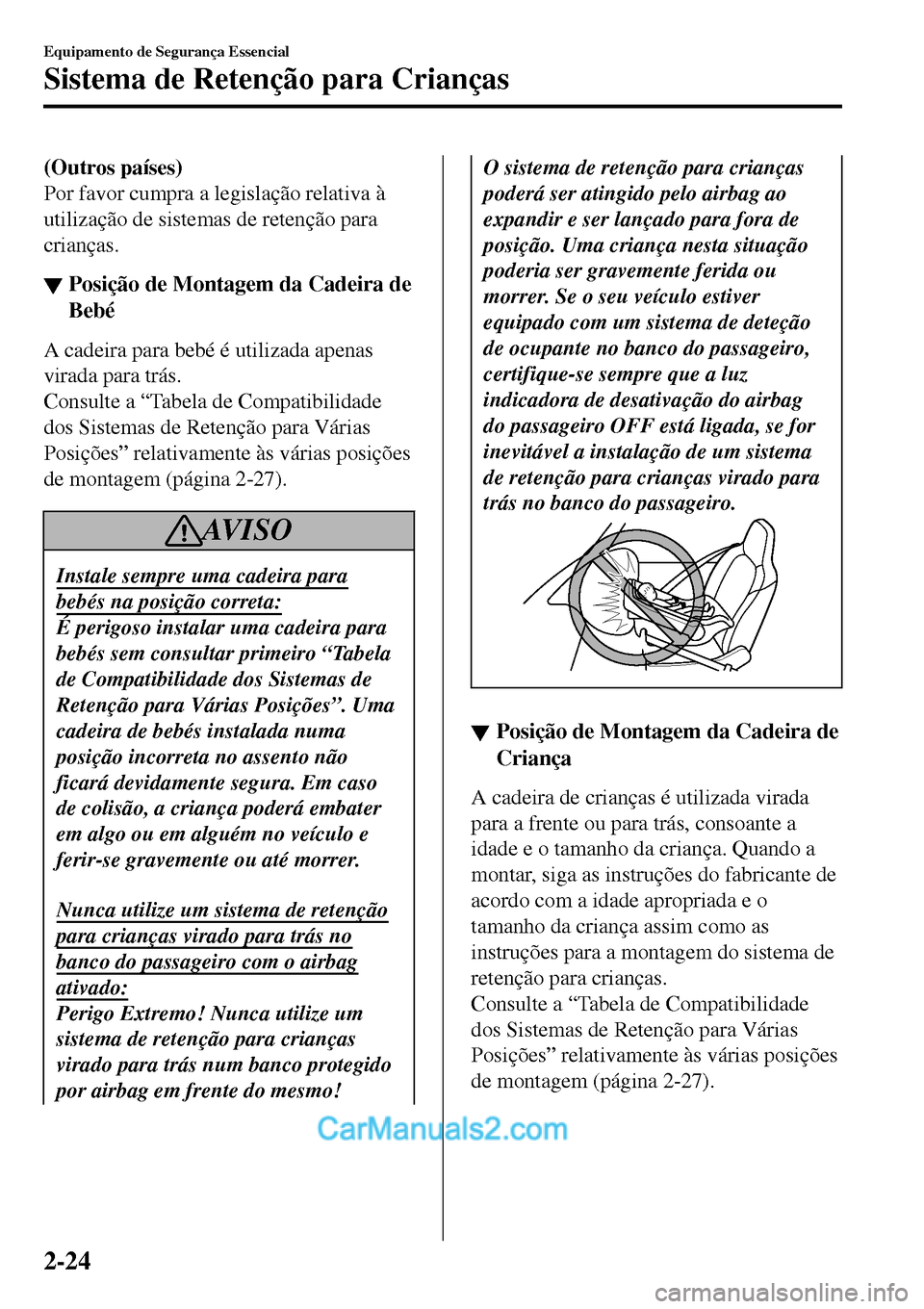 MAZDA MODEL MX-5 RF 2017 Manual do proprietário (in Portuguese) (Outros países)
Por favor cumpra a legislação relativa à
utilização de sistemas de retenção para
crianças.
▼Posição de Montagem da Cadeira de
Bebé
A cadeira para bebé é utilizada apena MAZDA MODEL MX-5 RF 2017 Manual do proprietário (in Portuguese) (Outros países)
Por favor cumpra a legislação relativa à
utilização de sistemas de retenção para
crianças.
▼Posição de Montagem da Cadeira de
Bebé
A cadeira para bebé é utilizada apena