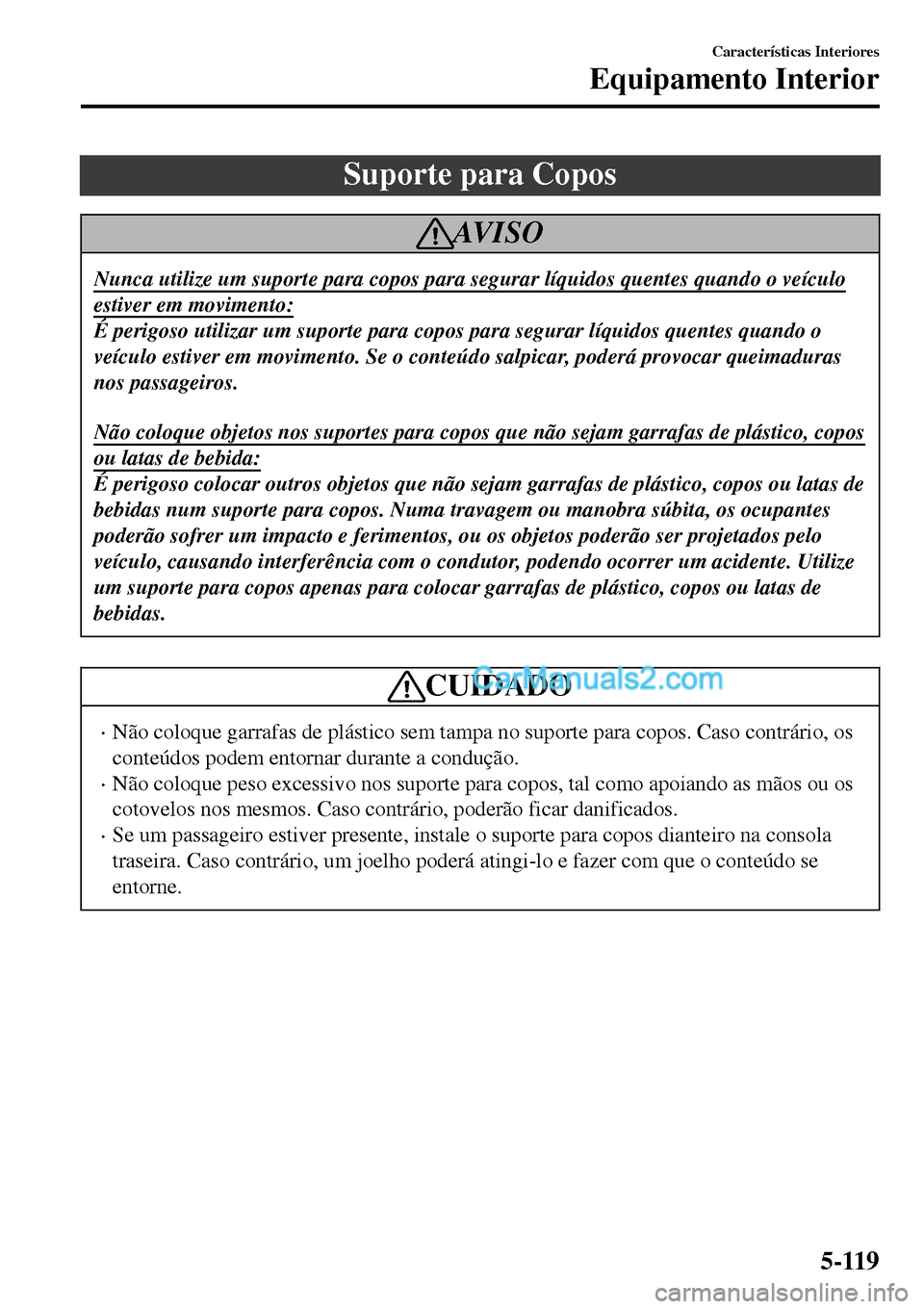 MAZDA MODEL MX-5 RF 2017 Manual do proprietário (in Portuguese) Suporte para Copos
AV I S O
Nunca utilize um suporte para copos para segurar líquidos quentes quando o veículo
estiver em movimento:
É perigoso utilizar um suporte para copos para segurar líquidos MAZDA MODEL MX-5 RF 2017 Manual do proprietário (in Portuguese) Suporte para Copos
AV I S O
Nunca utilize um suporte para copos para segurar líquidos quentes quando o veículo
estiver em movimento:
É perigoso utilizar um suporte para copos para segurar líquidos
