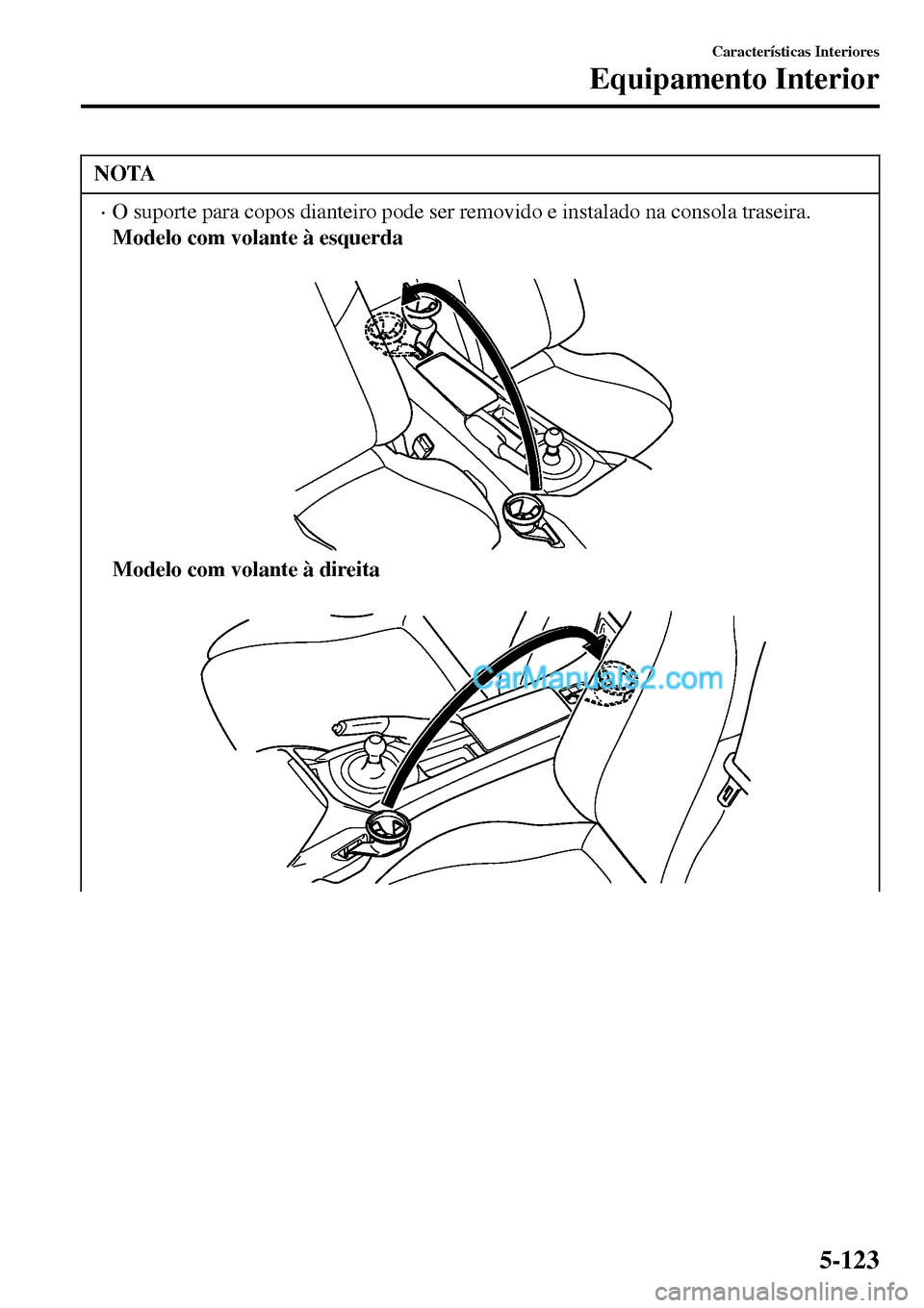 MAZDA MODEL MX-5 RF 2017  Manual do proprietário (in Portuguese) NOTA
•O suporte para copos dianteiro pode ser removido e instalado na consola traseira.
Modelo com volante à esquerda
 
Modelo com volante à direita
 
Características Interiores
Equipamento Inter