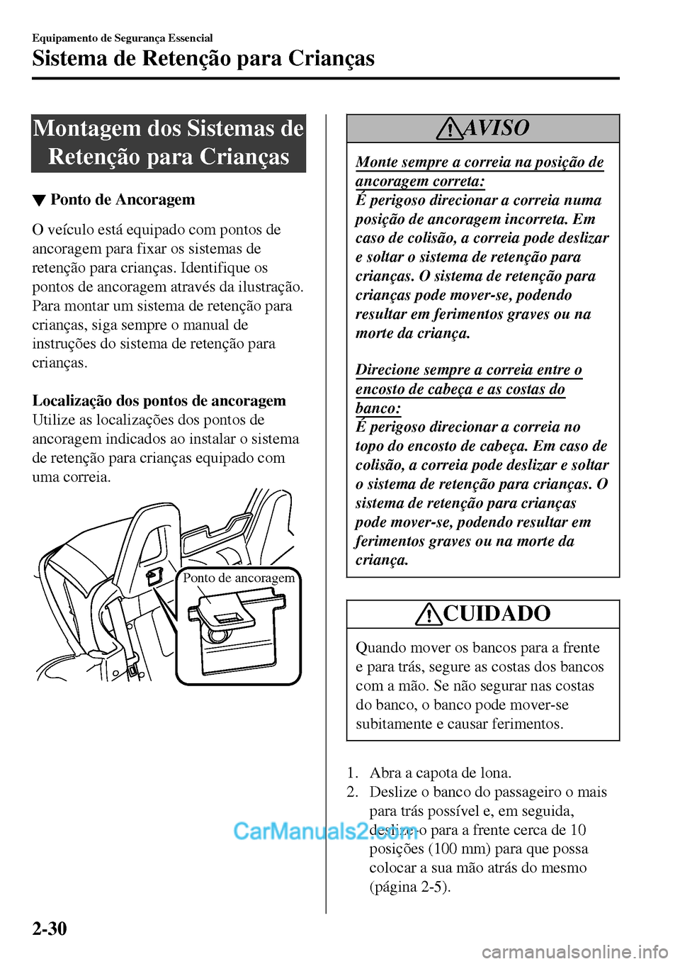 MAZDA MODEL MX-5 RF 2017 Manual do proprietário (in Portuguese) Montagem dos Sistemas de
Retenção para Crianças
▼Ponto de Ancoragem
O veículo está equipado com pontos de
ancoragem para fixar os sistemas de
retenção para crianças. Identifique os
pontos de MAZDA MODEL MX-5 RF 2017 Manual do proprietário (in Portuguese) Montagem dos Sistemas de
Retenção para Crianças
▼Ponto de Ancoragem
O veículo está equipado com pontos de
ancoragem para fixar os sistemas de
retenção para crianças. Identifique os
pontos de