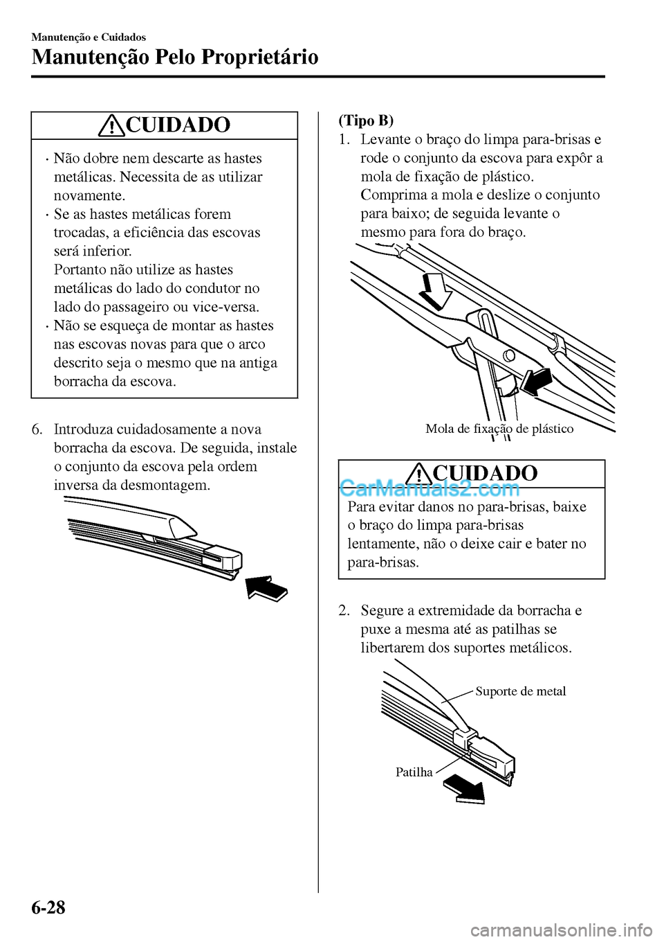 MAZDA MODEL MX-5 RF 2017  Manual do proprietário (in Portuguese) CUIDADO
•Não dobre nem descarte as hastes
metálicas. Necessita de as utilizar
novamente.
•Se as hastes metálicas forem
trocadas, a eficiência das escovas
será inferior.
Portanto não utilize 
