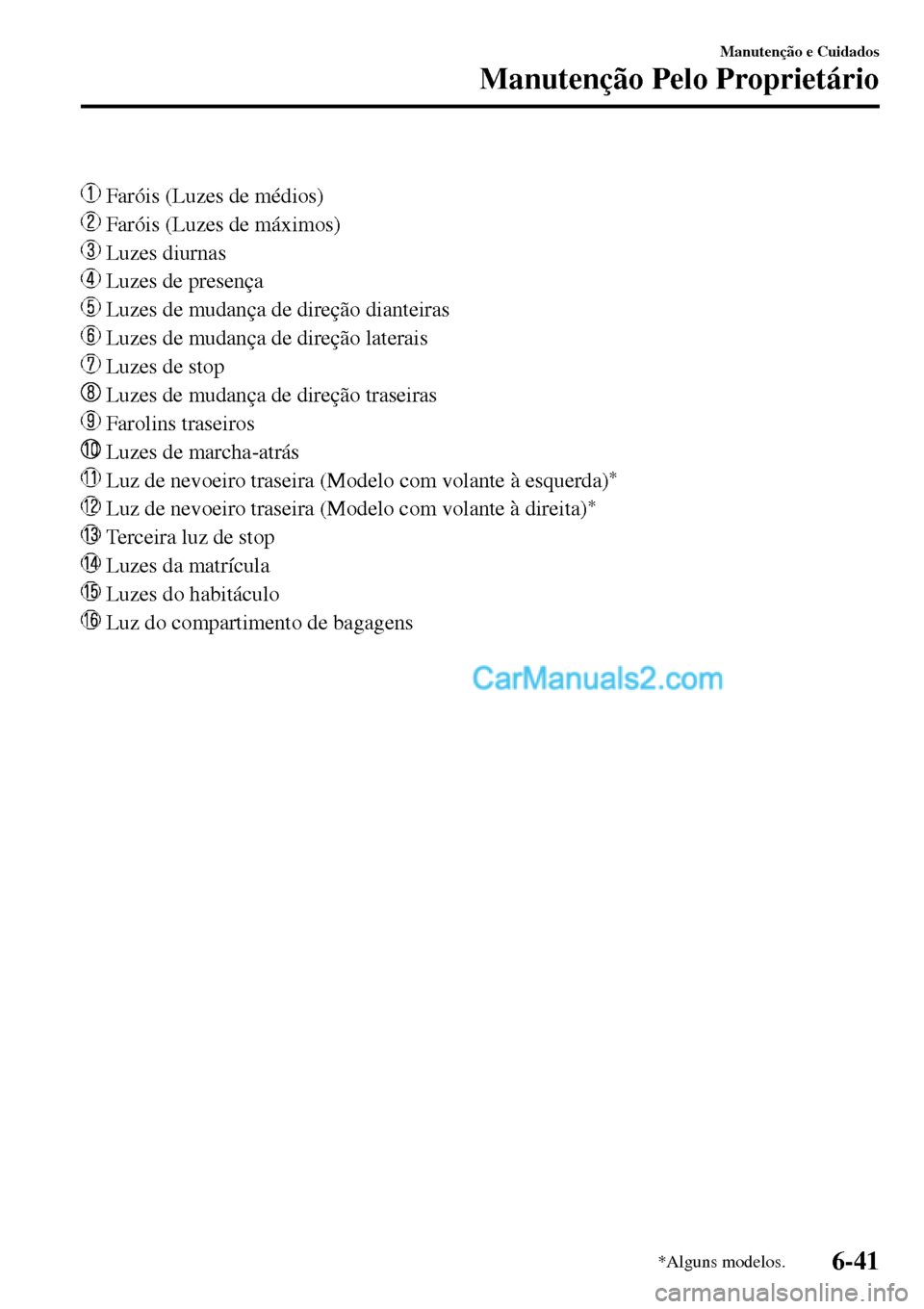 MAZDA MODEL MX-5 RF 2017  Manual do proprietário (in Portuguese)  
 Faróis (Luzes de médios)
 Faróis (Luzes de máximos)
 Luzes diurnas
 Luzes de presença
 Luzes de mudança de direção dianteiras
 Luzes de mudança de direção laterais
 Luzes de stop
 Luzes 