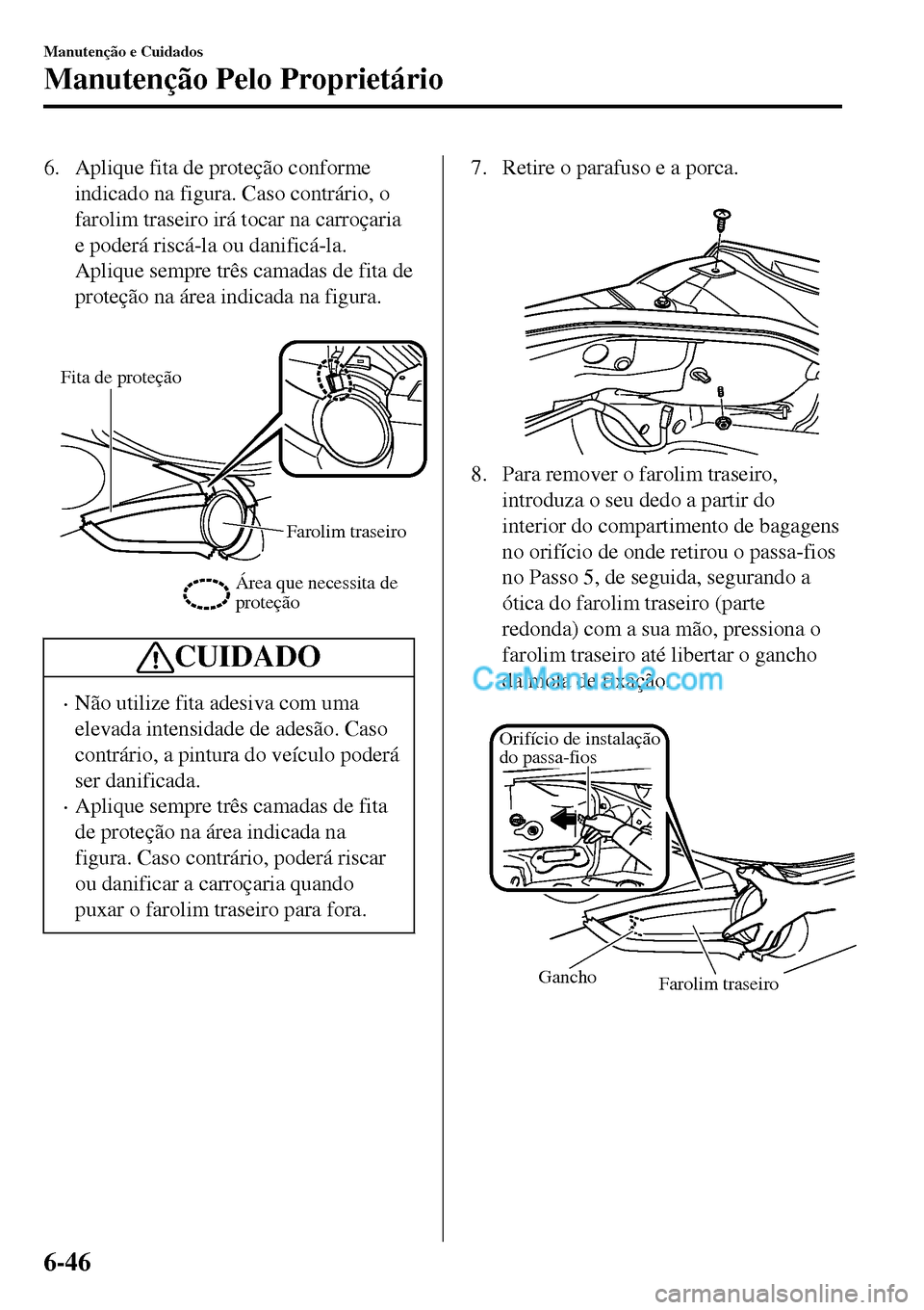 MAZDA MODEL MX-5 RF 2017  Manual do proprietário (in Portuguese) 6. Aplique fita de proteção conforme
indicado na figura. Caso contrário, o
farolim traseiro irá tocar na carroçaria
e poderá riscá-la ou danificá-la.
Aplique sempre três camadas de fita de
pr