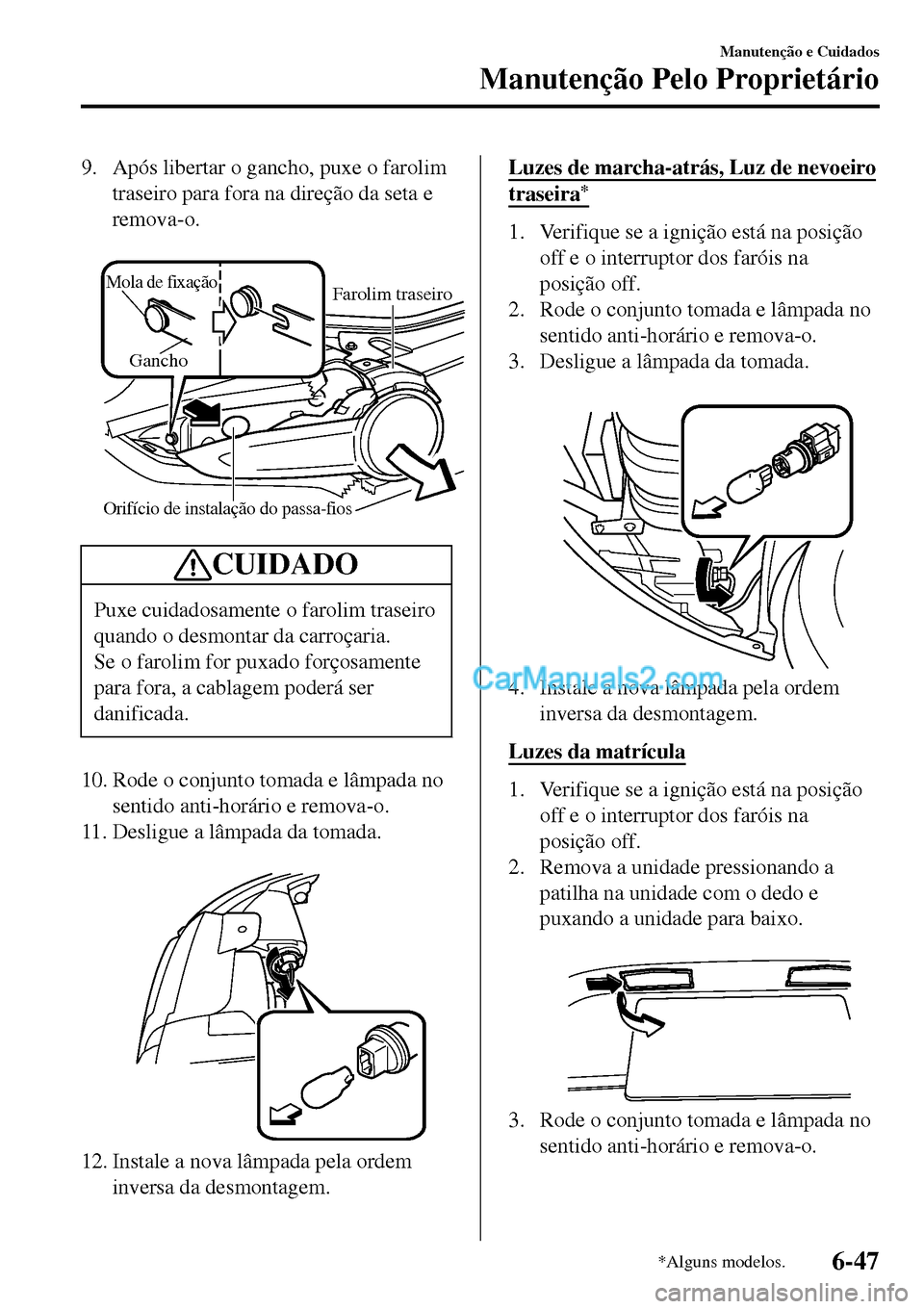 MAZDA MODEL MX-5 RF 2017  Manual do proprietário (in Portuguese) 9. Após libertar o gancho, puxe o farolim
traseiro para fora na direção da seta e
remova-o.
 
Orifício de instalação do passa-fios
Mola de fixação
GanchoFarolim traseiro
CUIDADO
Puxe cuidadosa