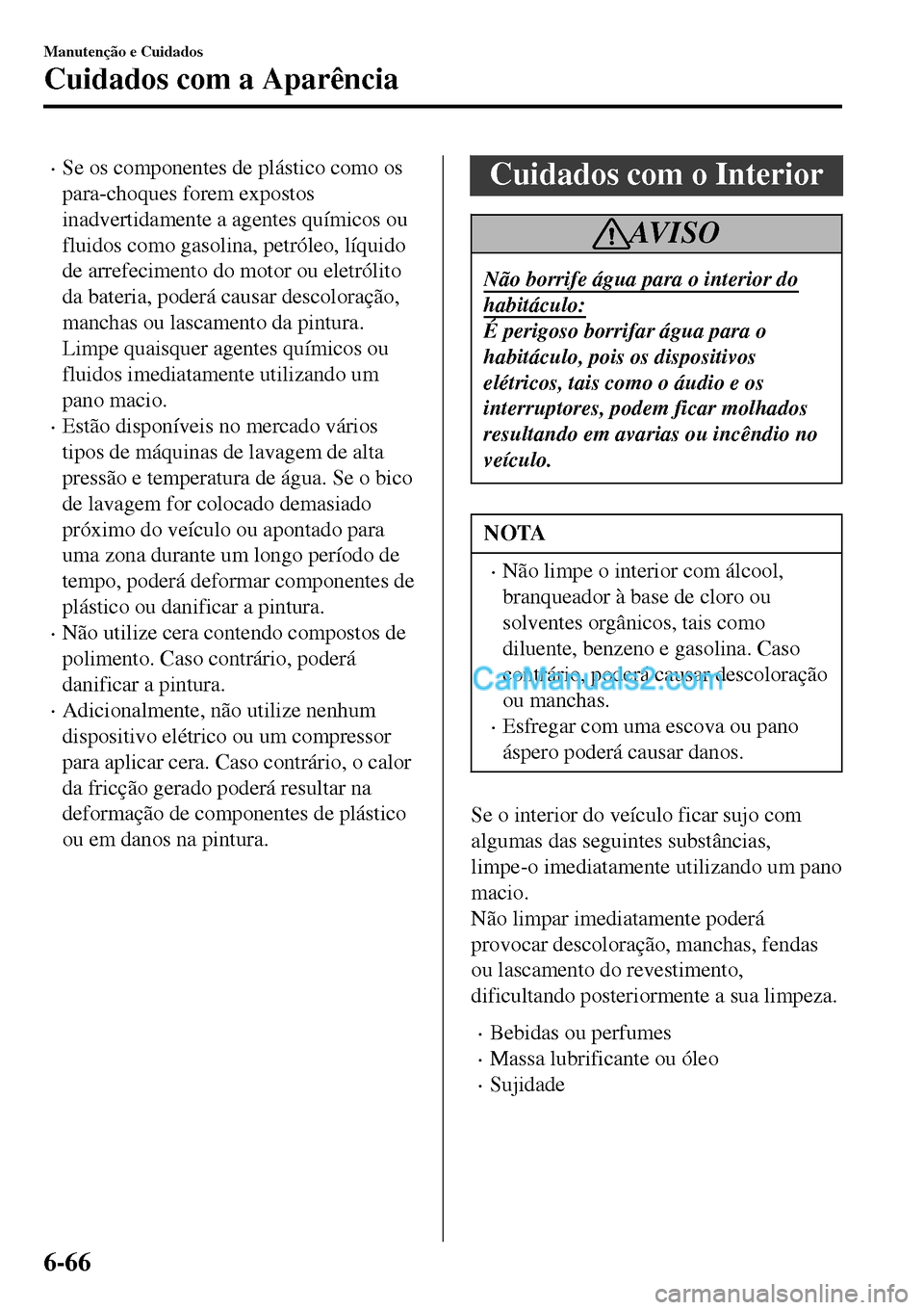 MAZDA MODEL MX-5 RF 2017 Manual do proprietário (in Portuguese) •Se os componentes de plástico como os
para-choques forem expostos
inadvertidamente a agentes químicos ou
fluidos como gasolina, petróleo, líquido
de arrefecimento do motor ou eletrólito
da bat MAZDA MODEL MX-5 RF 2017 Manual do proprietário (in Portuguese) •Se os componentes de plástico como os
para-choques forem expostos
inadvertidamente a agentes químicos ou
fluidos como gasolina, petróleo, líquido
de arrefecimento do motor ou eletrólito
da bat