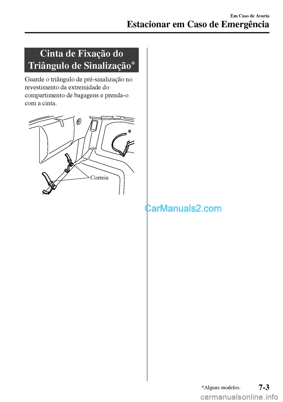 MAZDA MODEL MX-5 RF 2017  Manual do proprietário (in Portuguese) Cinta de Fixação do
Triângulo de Sinalização
*
Guarde o triângulo de pré-sinalização no
revestimento da extremidade do
compartimento de bagagens e prenda-o
com a cinta.
 
Correia
Em Caso de A