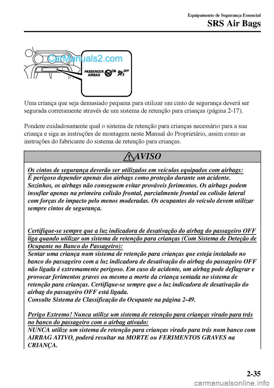 MAZDA MODEL MX-5 RF 2017 Manual do proprietário (in Portuguese) Uma criança que seja demasiado pequena para utilizar um cinto de segurança deverá ser
segurada corretamente através de um sistema de retenção para crianças (página 2-17).
Pondere cuidadosame MAZDA MODEL MX-5 RF 2017 Manual do proprietário (in Portuguese) Uma criança que seja demasiado pequena para utilizar um cinto de segurança deverá ser
segurada corretamente através de um sistema de retenção para crianças (página 2-17).
Pondere cuidadosame