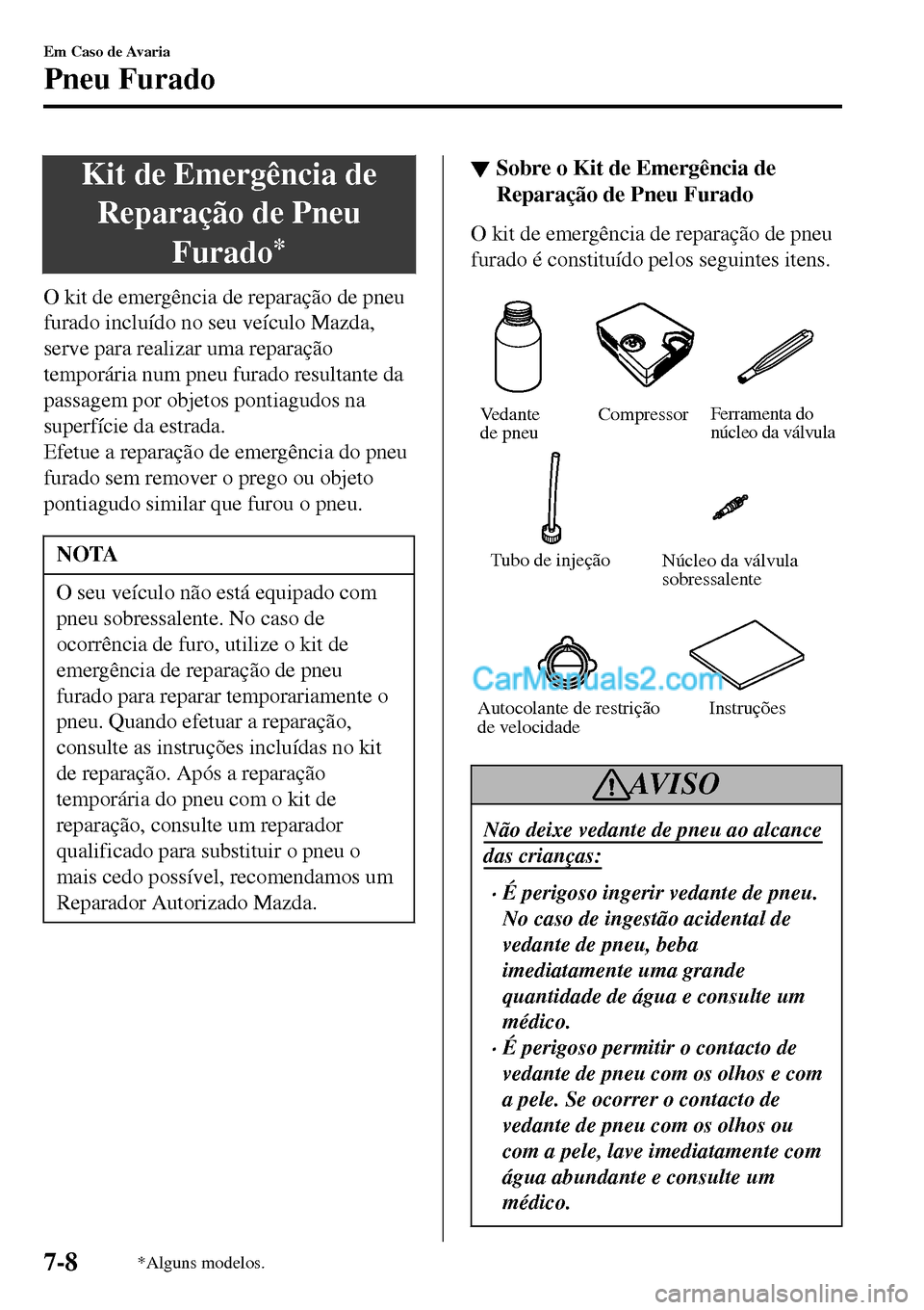 MAZDA MODEL MX-5 RF 2017  Manual do proprietário (in Portuguese) Kit de Emergência de
Reparação de Pneu
Furado
*
O kit de emergência de reparação de pneu
furado incluído no seu veículo Mazda,
serve para realizar uma reparação
temporária num pneu furado r