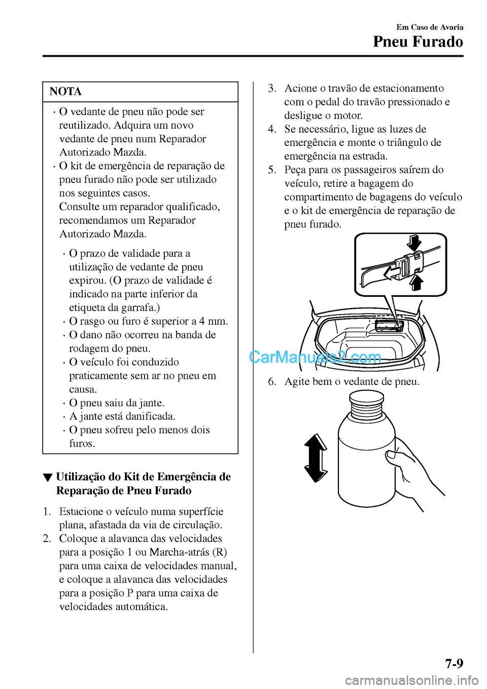 MAZDA MODEL MX-5 RF 2017  Manual do proprietário (in Portuguese) NOTA
•O vedante de pneu não pode ser
reutilizado. Adquira um novo
vedante de pneu num Reparador
Autorizado Mazda.
•O kit de emergência de reparação de
pneu furado não pode ser utilizado
nos s