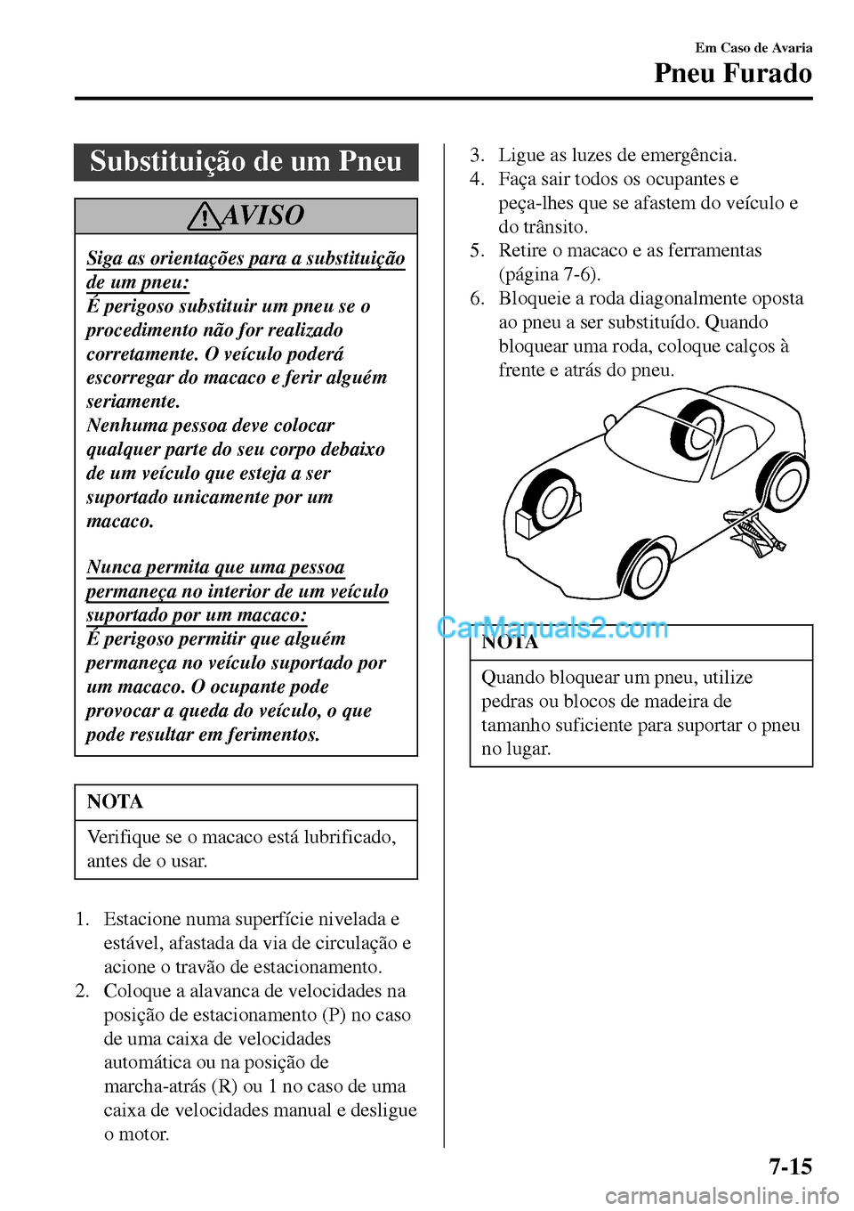 MAZDA MODEL MX-5 RF 2017  Manual do proprietário (in Portuguese) Substituição de um Pneu
AV I S O
Siga as orientações para a substituição
de um pneu:
É perigoso substituir um pneu se o
procedimento não for realizado
corretamente. O veículo poderá
escorreg