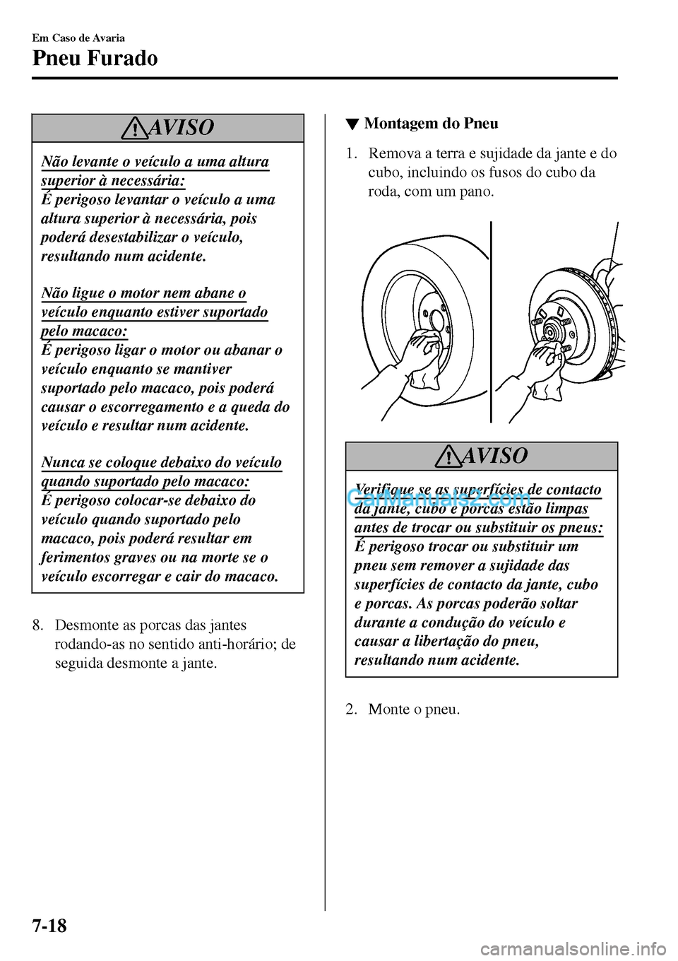 MAZDA MODEL MX-5 RF 2017  Manual do proprietário (in Portuguese) AV I S O
Não levante o veículo a uma altura
superior à necessária:
É perigoso levantar o veículo a uma
altura superior à necessária, pois
poderá desestabilizar o veículo,
resultando num acid