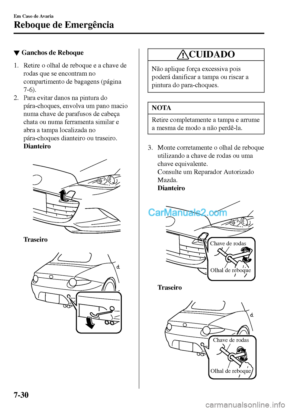 MAZDA MODEL MX-5 RF 2017  Manual do proprietário (in Portuguese) ▼Ganchos de Reboque
1. Retire o olhal de reboque e a chave de
rodas que se encontram no
compartimento de bagagens (página
7-6).
2. Para evitar danos na pintura do
pára-choques, envolva um pano mac