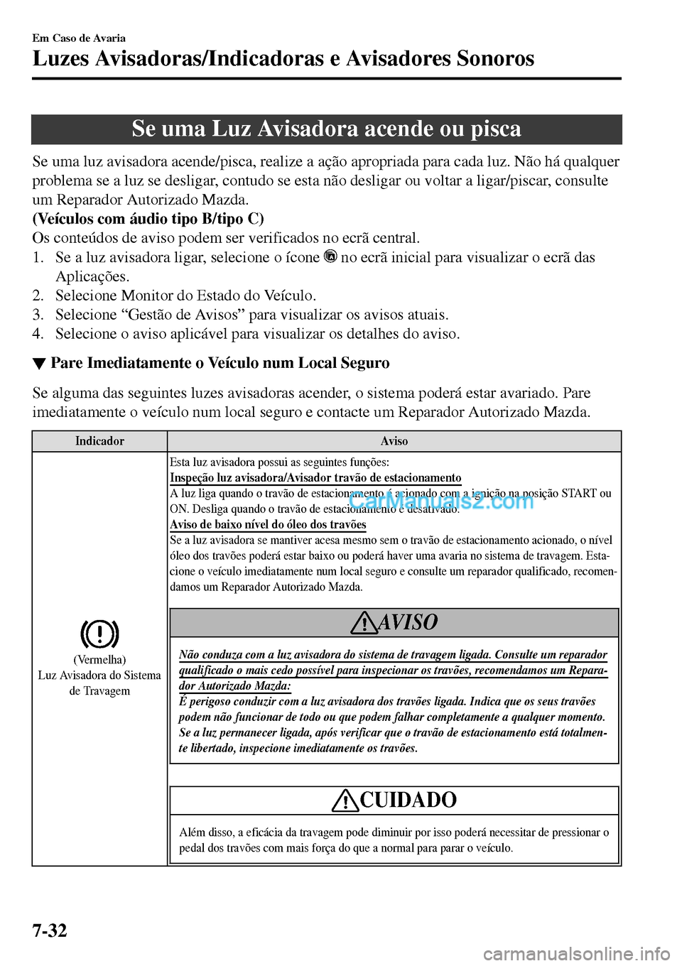 MAZDA MODEL MX-5 RF 2017 Manual do proprietário (in Portuguese) Se uma Luz Avisadora acende ou pisca
Se uma luz avisadora acende/pisca, realize a ação apropriada para cada luz. Não há qualquer
problema se a luz se desligar, contudo se esta não desligar ou vol MAZDA MODEL MX-5 RF 2017 Manual do proprietário (in Portuguese) Se uma Luz Avisadora acende ou pisca
Se uma luz avisadora acende/pisca, realize a ação apropriada para cada luz. Não há qualquer
problema se a luz se desligar, contudo se esta não desligar ou vol