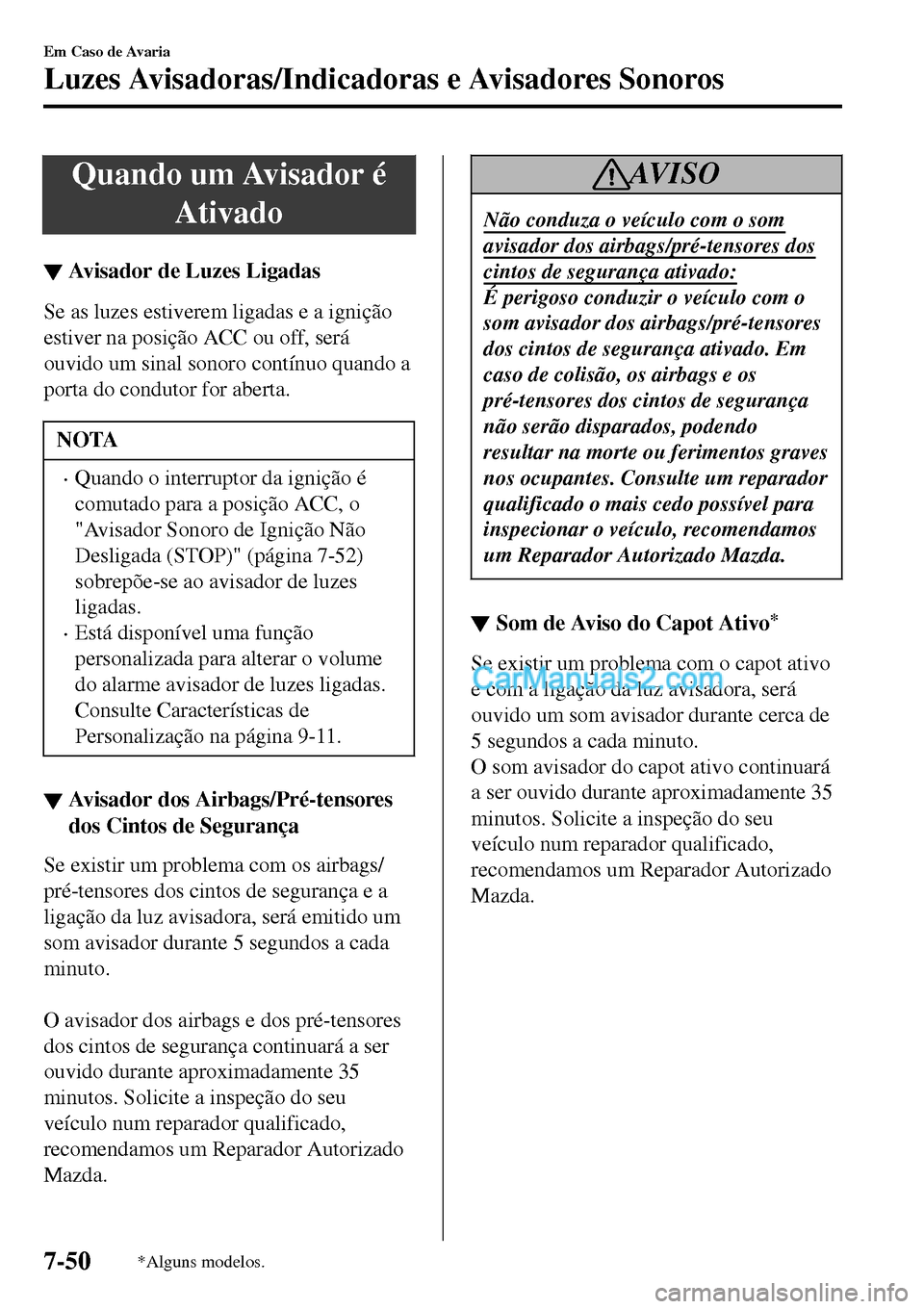 MAZDA MODEL MX-5 RF 2017  Manual do proprietário (in Portuguese) Quando um Avisador é
Ativado
▼Avisador de Luzes Ligadas
Se as luzes estiverem ligadas e a ignição
estiver na posição ACC ou off, será
ouvido um sinal sonoro contínuo quando a
porta do conduto