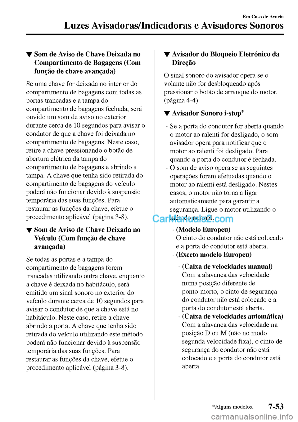 MAZDA MODEL MX-5 RF 2017  Manual do proprietário (in Portuguese) ▼Som de Aviso de Chave Deixada no
Compartimento de Bagagens (Com
função de chave avançada)
Se uma chave for deixada no interior do
compartimento de bagagens com todas as
portas trancadas e a tamp