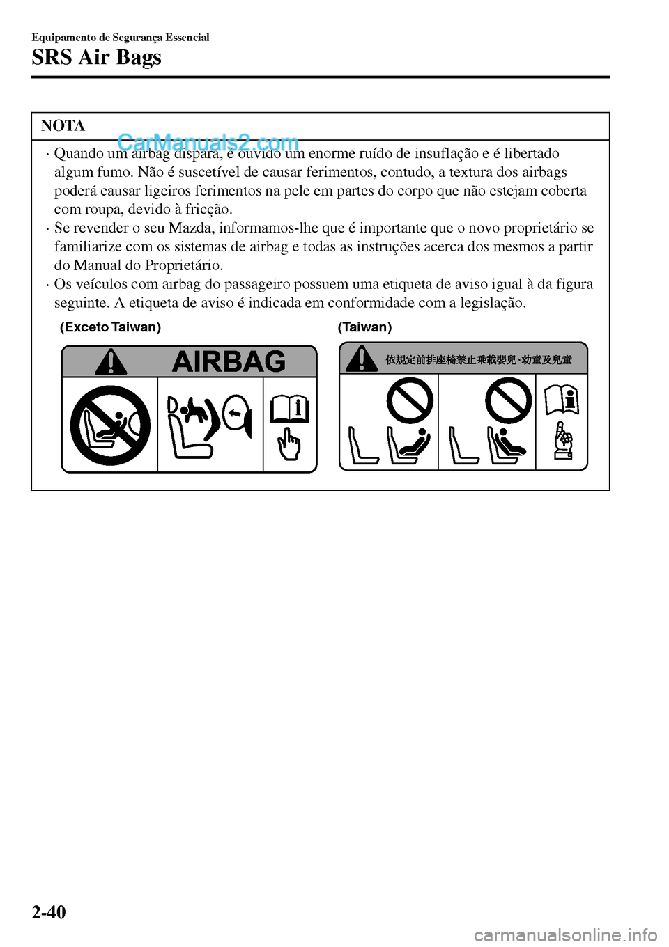 MAZDA MODEL MX-5 RF 2017  Manual do proprietário (in Portuguese) NOTA
•Quando um airbag dispara, é ouvido um enorme ruído de insuflação e é libertado
algum fumo. Não é suscetível de causar ferimentos, contudo, a textura dos airbags
poderá causar ligeiros