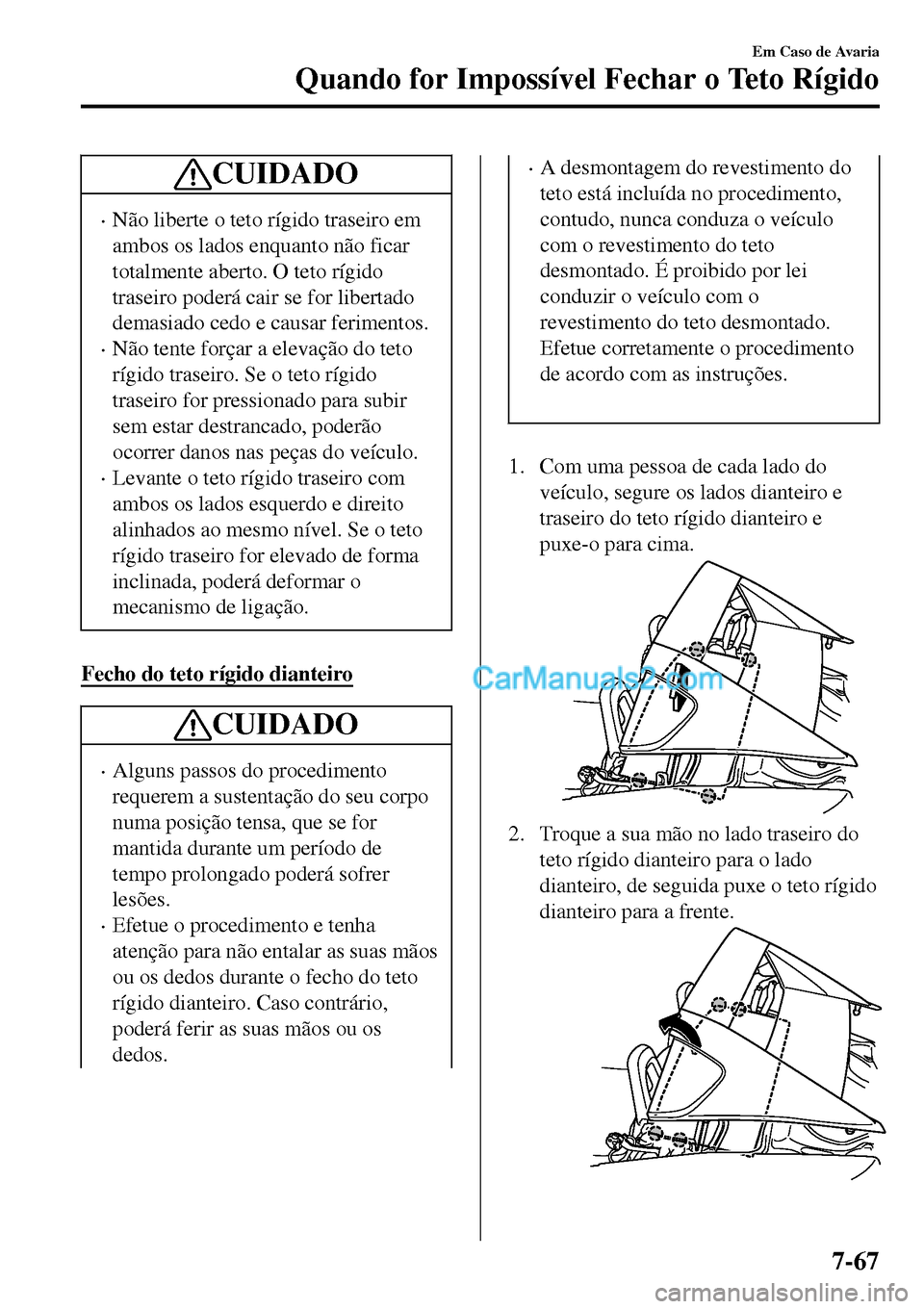 MAZDA MODEL MX-5 RF 2017 Manual do proprietário (in Portuguese) CUIDADO
•Não liberte o teto rígido traseiro em
ambos os lados enquanto não ficar
totalmente aberto. O teto rígido
traseiro poderá cair se for libertado
demasiado cedo e causar ferimentos.
•N MAZDA MODEL MX-5 RF 2017 Manual do proprietário (in Portuguese) CUIDADO
•Não liberte o teto rígido traseiro em
ambos os lados enquanto não ficar
totalmente aberto. O teto rígido
traseiro poderá cair se for libertado
demasiado cedo e causar ferimentos.
•N