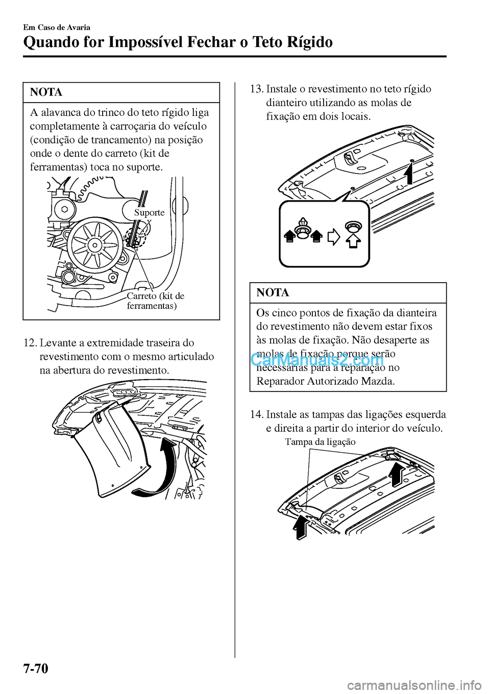 MAZDA MODEL MX-5 RF 2017  Manual do proprietário (in Portuguese) NOTA
A alavanca do trinco do teto rígido liga
completamente à carroçaria do veículo
(condição de trancamento) na posição
onde o dente do carreto (kit de
ferramentas) toca no suporte.
Carreto (