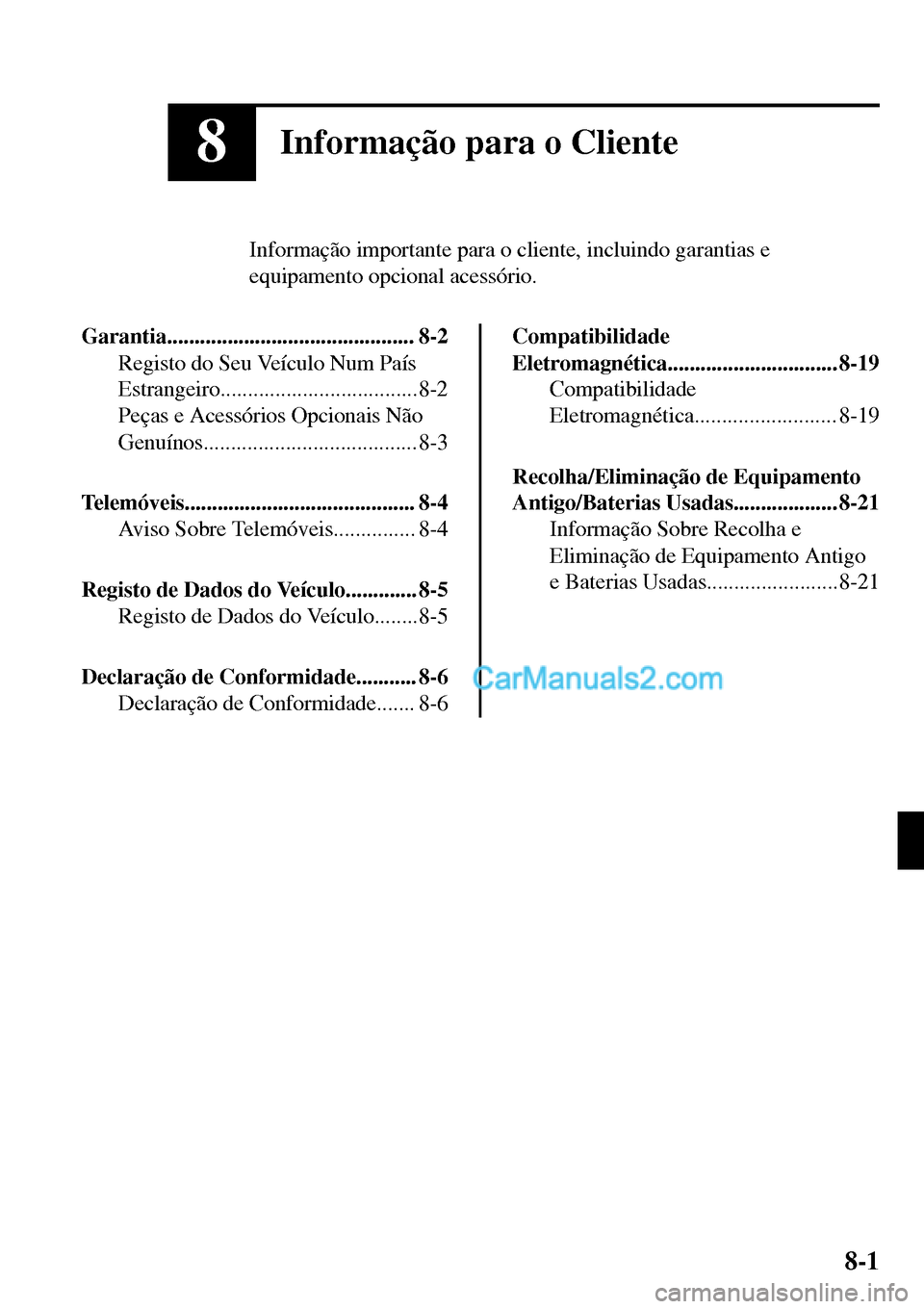 MAZDA MODEL MX-5 RF 2017  Manual do proprietário (in Portuguese) 8Informação para o Cliente
Informação importante para o cliente, incluindo garantias e
equipamento opcional acessório.
Garantia............................................. 8-2
Registo do Seu Ve