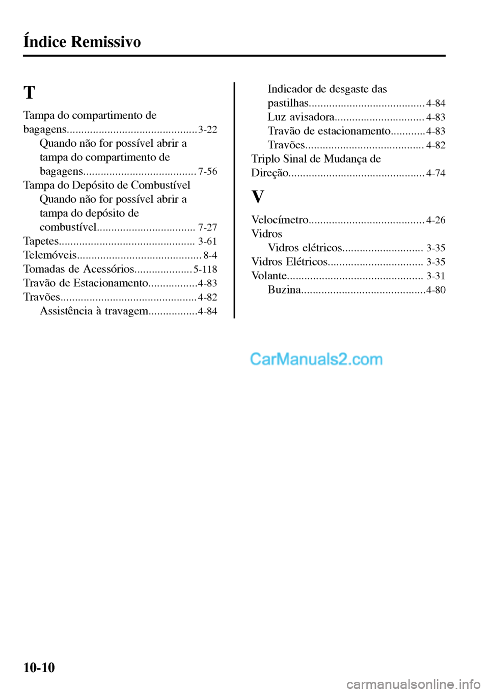 MAZDA MODEL MX-5 RF 2017  Manual do proprietário (in Portuguese) Índice Remissivo
T
Tampa do compartimento de
bagagens.............................................
3-22
Quando não for possível abrir a
tampa do compartimento de
bagagens...........................