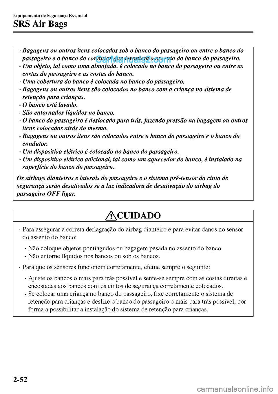 MAZDA MODEL MX-5 RF 2017  Manual do proprietário (in Portuguese) •Bagagens ou outros itens colocados sob o banco do passageiro ou entre o banco do
passageiro e o banco do condutor que levantem o assento do banco do passageiro.
•Um objeto, tal como uma almofada,