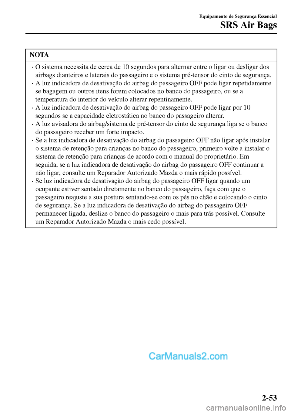MAZDA MODEL MX-5 RF 2017 Manual do proprietário (in Portuguese) NOTA
•O sistema necessita de cerca de 10 segundos para alternar entre o ligar ou desligar dos
airbags dianteiros e laterais do passageiro e o sistema pré-tensor do cinto de segurança.
•A luz ind MAZDA MODEL MX-5 RF 2017 Manual do proprietário (in Portuguese) NOTA
•O sistema necessita de cerca de 10 segundos para alternar entre o ligar ou desligar dos
airbags dianteiros e laterais do passageiro e o sistema pré-tensor do cinto de segurança.
•A luz ind