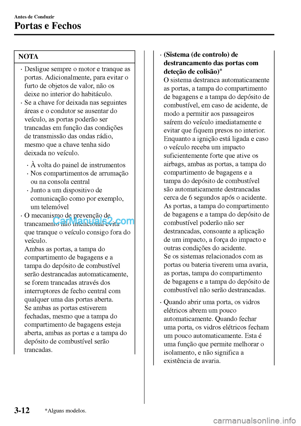 MAZDA MODEL MX-5 RF 2017 Manual do proprietário (in Portuguese) NOTA
•Desligue sempre o motor e tranque as
portas. Adicionalmente, para evitar o
furto de objetos de valor, não os
deixe no interior do habitáculo.
•Se a chave for deixada nas seguintes
áreas e MAZDA MODEL MX-5 RF 2017 Manual do proprietário (in Portuguese) NOTA
•Desligue sempre o motor e tranque as
portas. Adicionalmente, para evitar o
furto de objetos de valor, não os
deixe no interior do habitáculo.
•Se a chave for deixada nas seguintes
áreas e