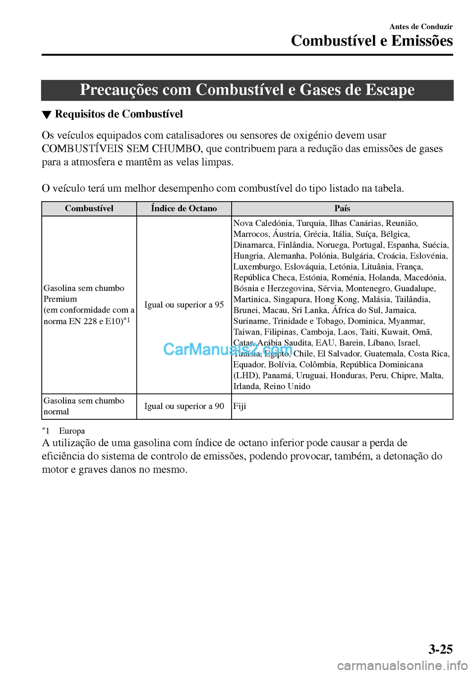 MAZDA MODEL MX-5 RF 2017  Manual do proprietário (in Portuguese) Precauções com Combustível e Gases de Escape
▼Requisitos de Combust