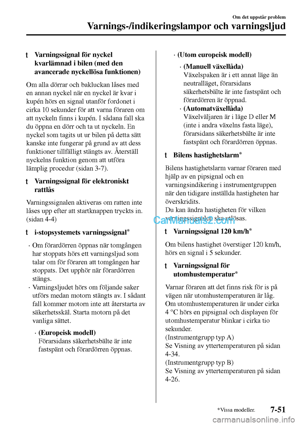 MAZDA MODEL MX-5 RF 2017 Ägarmanual (in Swedish) tVarningssignal för nyckel
kvarlämnad i bilen (med den
avancerade nyckellösa funktionen)
Om alla dörrar och bakluckan låses med
en annan nyckel när en nyckel är kvar i
kupén hörs en signal ut MAZDA MODEL MX-5 RF 2017 Ägarmanual (in Swedish) tVarningssignal för nyckel
kvarlämnad i bilen (med den
avancerade nyckellösa funktionen)
Om alla dörrar och bakluckan låses med
en annan nyckel när en nyckel är kvar i
kupén hörs en signal ut