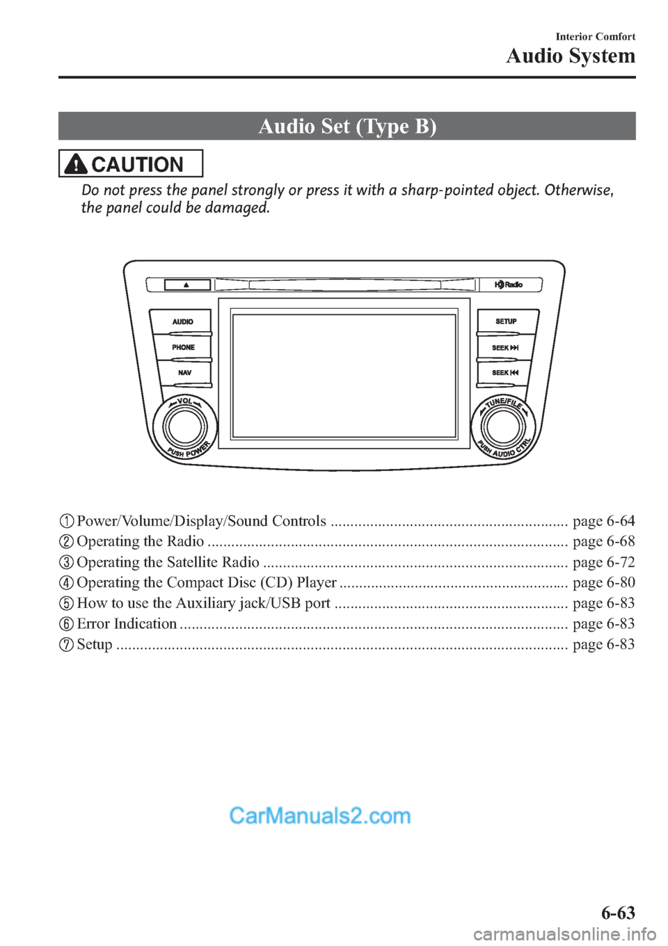 MAZDA MODEL MAZDASPEED 3 2013 Owners Manual (in English) Audio Set (Type B)
CAUTION
Do not press the panel strongly or press it with a sharp-pointed object. Otherwise,
the panel could be damaged.
Power/Volume/Display/Sound Controls ......................... MAZDA MODEL MAZDASPEED 3 2013 Owners Manual (in English) Audio Set (Type B)
CAUTION
Do not press the panel strongly or press it with a sharp-pointed object. Otherwise,
the panel could be damaged.
Power/Volume/Display/Sound Controls .........................
