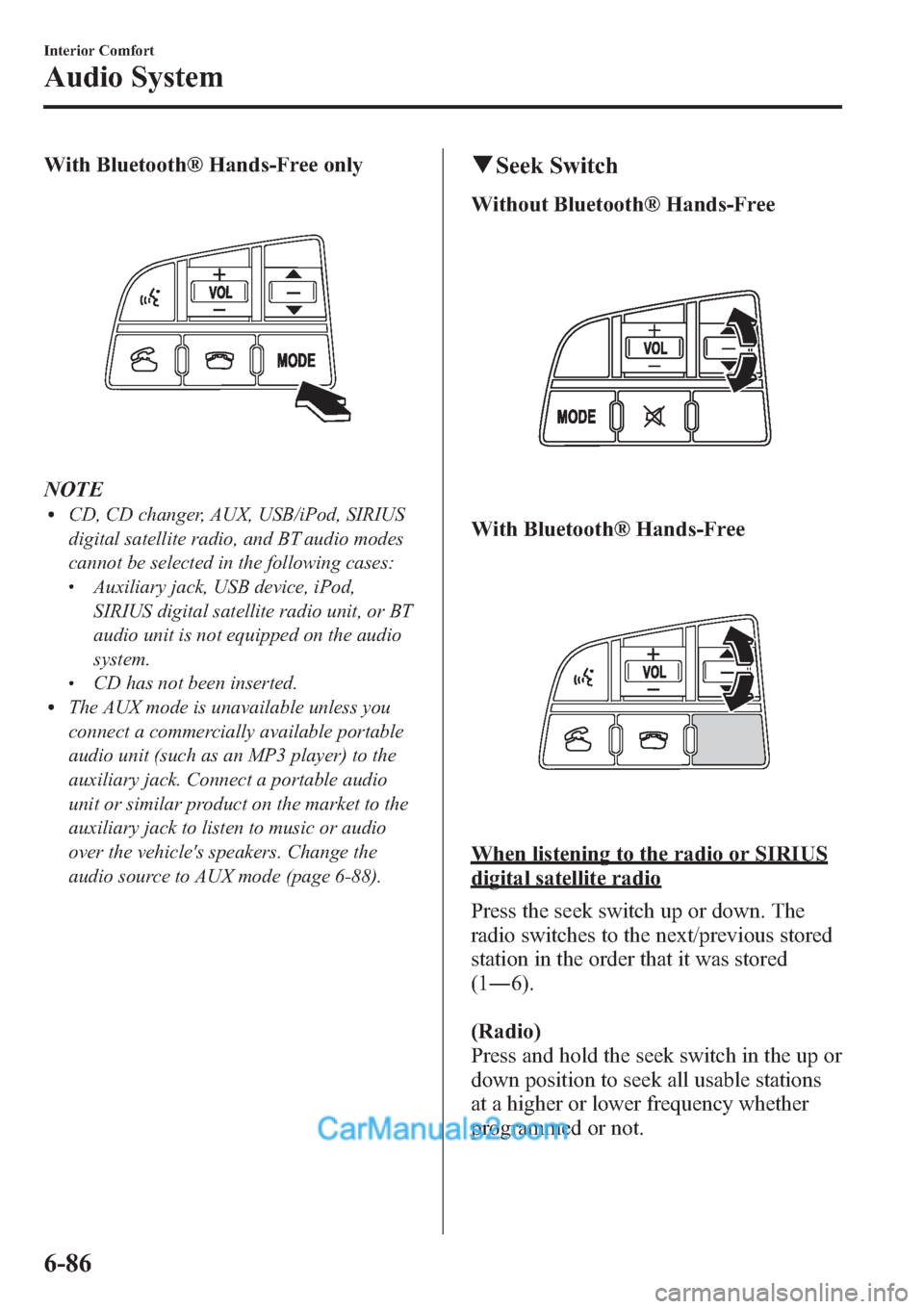MAZDA MODEL MAZDASPEED 3 2013  Owners Manual (in English) With Bluetooth® Hands-Free only
NOTElCD, CD changer, AUX, USB/iPod, SIRIUS
digital satellite radio, and BT audio modes
cannot be selected in the following cases:
lAuxiliary jack, USB device, iPod,
SI