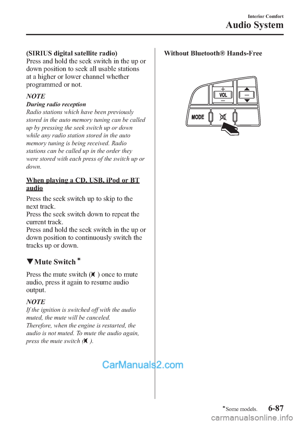 MAZDA MODEL MAZDASPEED 3 2013  Owners Manual (in English) (SIRIUS digital satellite radio)
Press and hold the seek switch in the up or
down position to seek all usable stations
at a higher or lower channel whether
programmed or not.
NOTE
During radio recepti