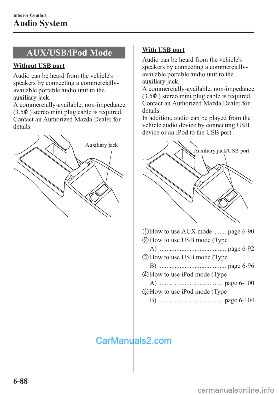 MAZDA MODEL MAZDASPEED 3 2013 Owners Manual (in English) AUX/USB/iPod Mode
Without USB port
Audio can be heard from the vehicles
speakers by connecting a commercially-
available portable audio unit to the
auxiliary jack.
A commercially-available, non-imped MAZDA MODEL MAZDASPEED 3 2013 Owners Manual (in English) AUX/USB/iPod Mode
Without USB port
Audio can be heard from the vehicles
speakers by connecting a commercially-
available portable audio unit to the
auxiliary jack.
A commercially-available, non-imped