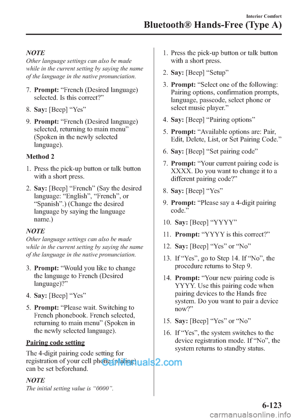 MAZDA MODEL MAZDASPEED 3 2013 Owners Manual (in English) NOTE
Other language settings can also be made
while in the current setting by saying the name
of the language in the native pronunciation.
7.Prompt:“French (Desired language)
selected. Is this corre MAZDA MODEL MAZDASPEED 3 2013 Owners Manual (in English) NOTE
Other language settings can also be made
while in the current setting by saying the name
of the language in the native pronunciation.
7.Prompt:“French (Desired language)
selected. Is this corre