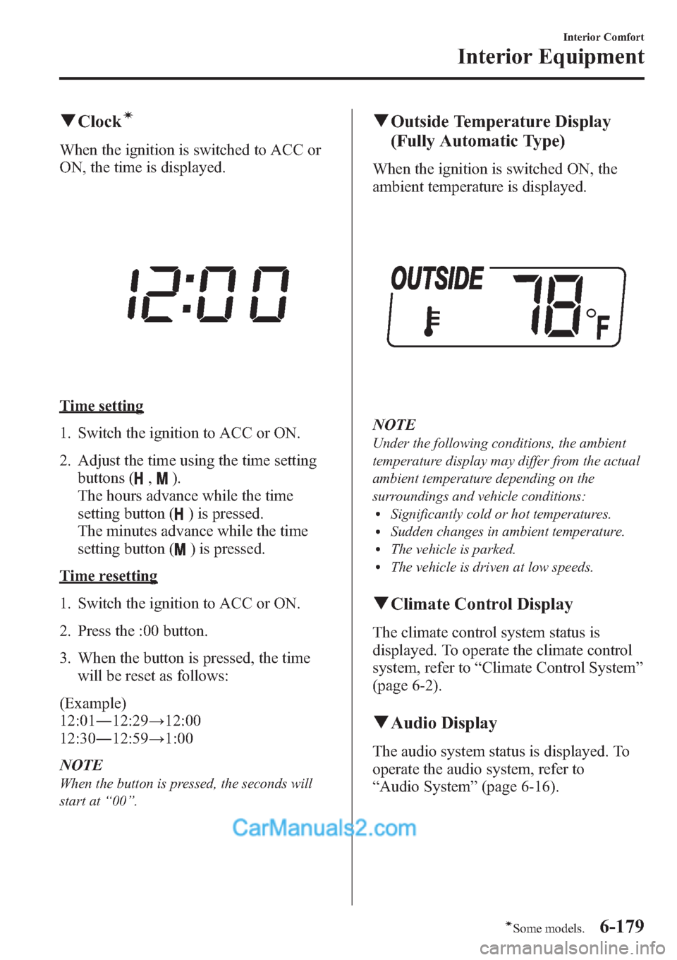 MAZDA MODEL MAZDASPEED 3 2013  Owners Manual (in English) qClockí
When the ignition is switched to ACC or
ON, the time is displayed.
Time setting
1. Switch the ignition to ACC or ON.
2. Adjust the time using the time setting
buttons (
,).
The hours advance 