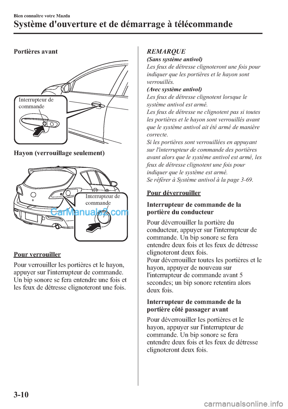 MAZDA MODEL MAZDASPEED 3 2013  Manuel du propriétaire (in French) Portières avant
Interrupteur de 
commande
Hayon (verrouillage seulement)
Interrupteur de 
commande
Pour verrouiller
Pour verrouiller les portières et le hayon,
appuyer sur linterrupteur de commande MAZDA MODEL MAZDASPEED 3 2013  Manuel du propriétaire (in French) Portières avant
Interrupteur de 
commande
Hayon (verrouillage seulement)
Interrupteur de 
commande
Pour verrouiller
Pour verrouiller les portières et le hayon,
appuyer sur linterrupteur de commande