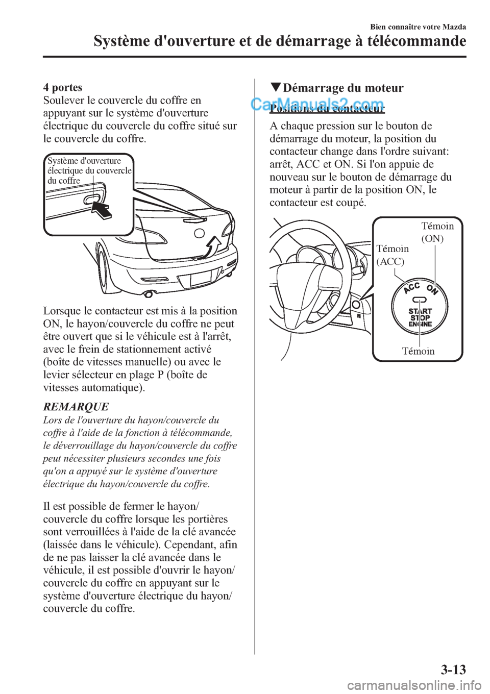 MAZDA MODEL MAZDASPEED 3 2013  Manuel du propriétaire (in French) 4 portes
Soulever le couvercle du coffre en
appuyant sur le système douverture
électrique du couvercle du coffre situé sur
le couvercle du coffre.
Système douverture 
électrique du couvercle 
d MAZDA MODEL MAZDASPEED 3 2013  Manuel du propriétaire (in French) 4 portes
Soulever le couvercle du coffre en
appuyant sur le système douverture
électrique du couvercle du coffre situé sur
le couvercle du coffre.
Système douverture 
électrique du couvercle 
d