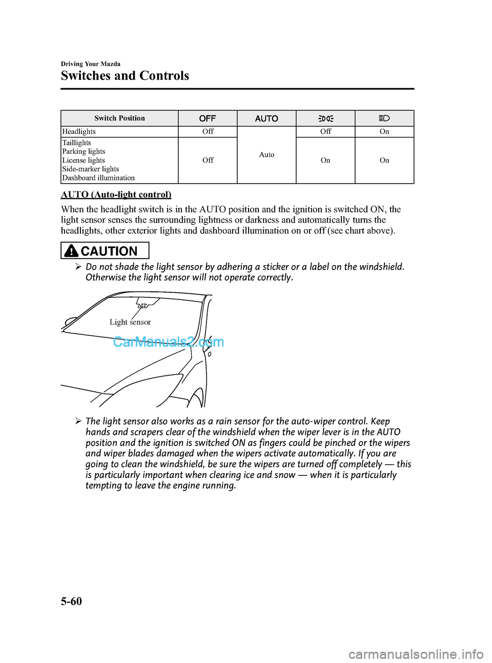 MAZDA MODEL MAZDASPEED 3 2011 Owners Manual (in English) Black plate (220,1)
Switch Position
Headlights Off
AutoOff On
Taillights
Parking lights
License lights
Side-marker lights
Dashboard illuminationOff On On
AUTO (Auto-light control)
When the headlight s MAZDA MODEL MAZDASPEED 3 2011 Owners Manual (in English) Black plate (220,1)
Switch Position
Headlights Off
AutoOff On
Taillights
Parking lights
License lights
Side-marker lights
Dashboard illuminationOff On On
AUTO (Auto-light control)
When the headlight s