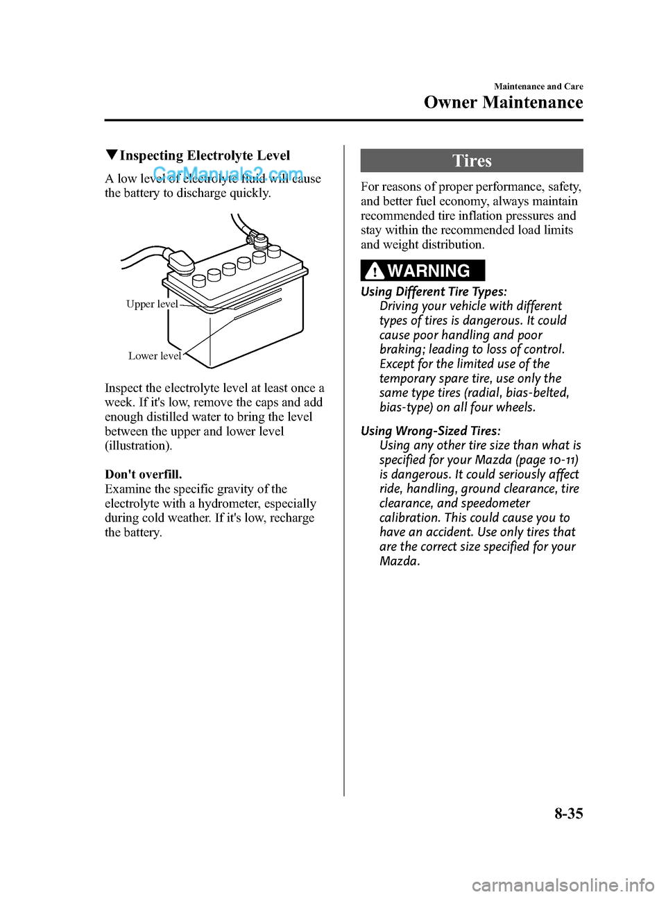 MAZDA MODEL MAZDASPEED 3 2011 Owners Manual (in English) Black plate (407,1)
qInspecting Electrolyte Level
A low level of electrolyte fluid will cause
the battery to discharge quickly.
Upper level
Lower level
Inspect the electrolyte level at least once a
we MAZDA MODEL MAZDASPEED 3 2011 Owners Manual (in English) Black plate (407,1)
qInspecting Electrolyte Level
A low level of electrolyte fluid will cause
the battery to discharge quickly.
Upper level
Lower level
Inspect the electrolyte level at least once a
we