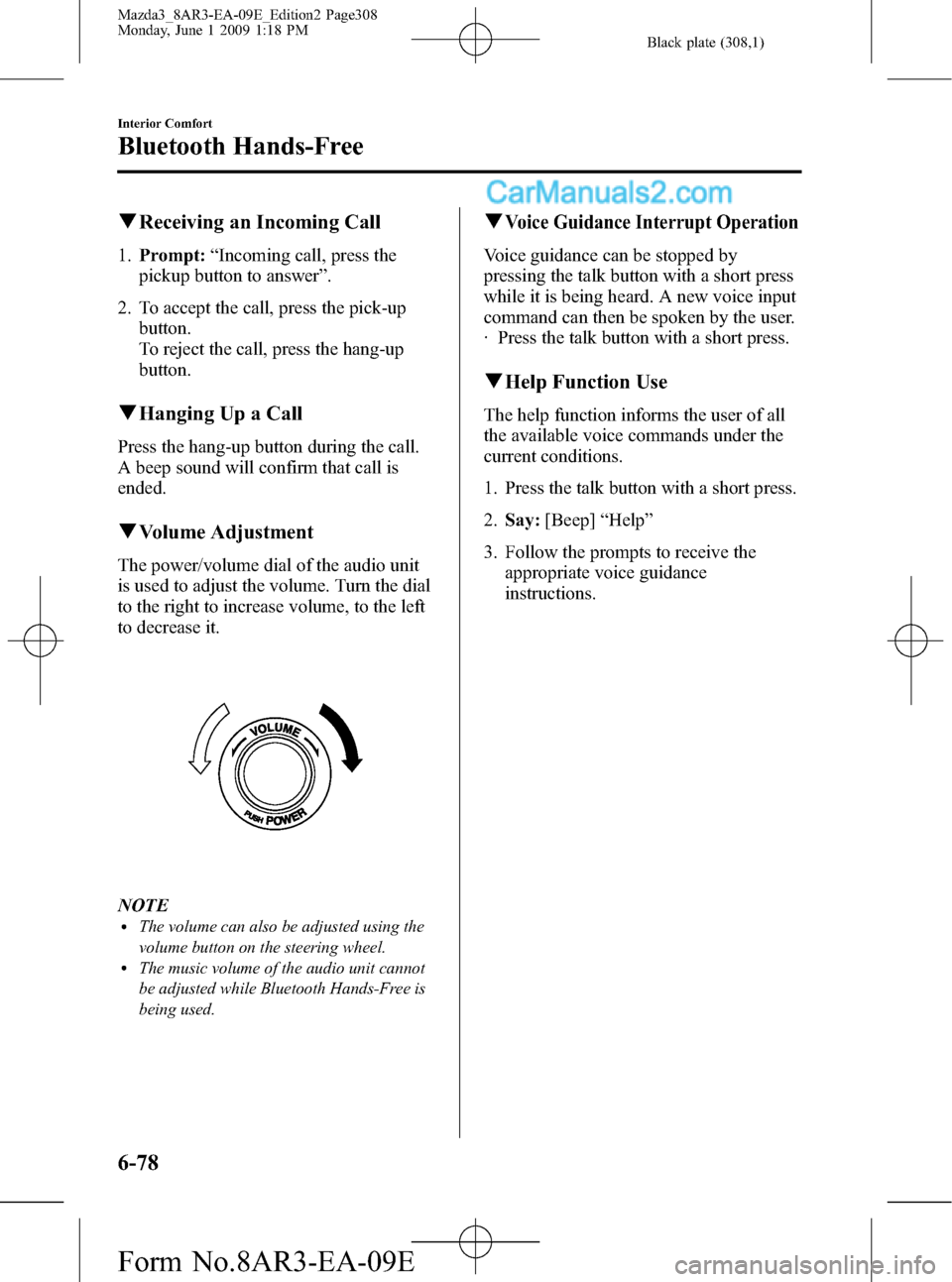 MAZDA MODEL MAZDASPEED 3 2010 Owners Manual (in English) Black plate (308,1)
qReceiving an Incoming Call
1.Prompt:“Incoming call, press the
pickup button to answer”.
2. To accept the call, press the pick-up
button.
To reject the call, press the hang-up
MAZDA MODEL MAZDASPEED 3 2010 Owners Manual (in English) Black plate (308,1)
qReceiving an Incoming Call
1.Prompt:“Incoming call, press the
pickup button to answer”.
2. To accept the call, press the pick-up
button.
To reject the call, press the hang-up