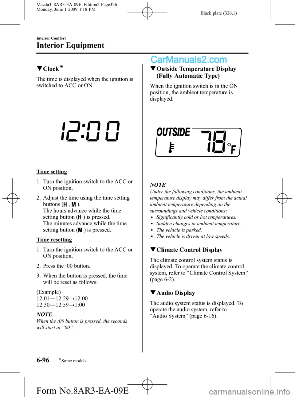 MAZDA MODEL MAZDASPEED 3 2010 Owners Manual (in English) Black plate (326,1)
qClockí
The time is displayed when the ignition is
switched to ACC or ON.
Time setting
1. Turn the ignition switch to the ACC or
ON position.
2. Adjust the time using the time set MAZDA MODEL MAZDASPEED 3 2010 Owners Manual (in English) Black plate (326,1)
qClockí
The time is displayed when the ignition is
switched to ACC or ON.
Time setting
1. Turn the ignition switch to the ACC or
ON position.
2. Adjust the time using the time set