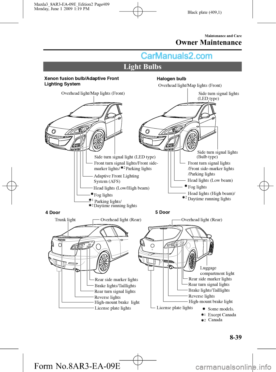 MAZDA MODEL MAZDASPEED 3 2010 Owners Manual (in English) Black plate (409,1)
Light Bulbs
Overhead light/Map lights (Front)
Overhead light (Rear) Overhead light (Rear) Front turn signal lights/Front side-
marker lights/ Parking lights Xenon fusion bulb/A MAZDA MODEL MAZDASPEED 3 2010 Owners Manual (in English) Black plate (409,1)
Light Bulbs
Overhead light/Map lights (Front)
Overhead light (Rear) Overhead light (Rear) Front turn signal lights/Front side-
marker lights/ Parking lights Xenon fusion bulb/A
