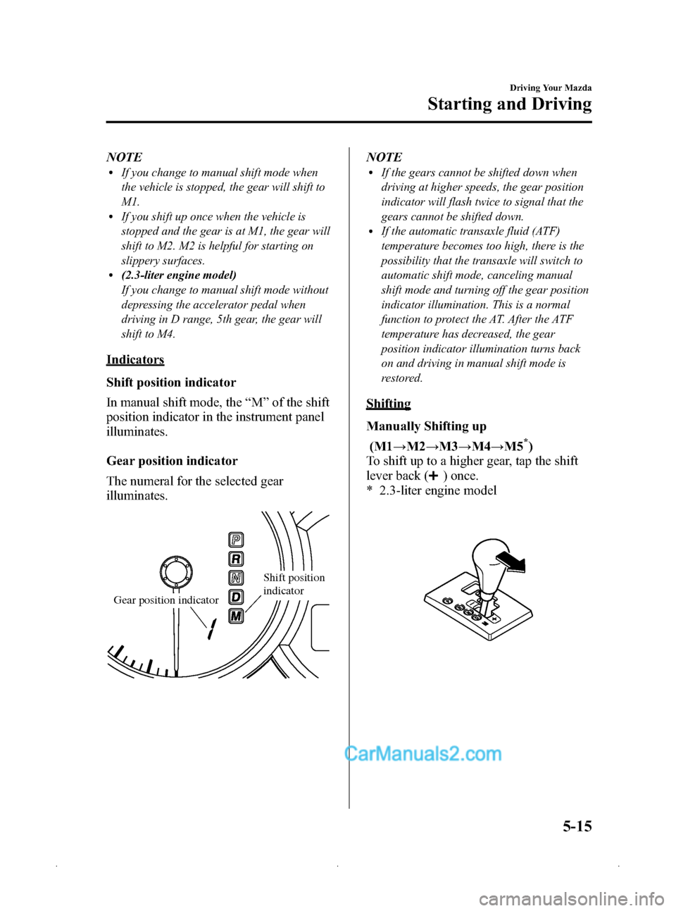 MAZDA MODEL MAZDASPEED 3 2009 Owners Manual (in English) Black plate (137,1)
NOTElIf you change to manual shift mode when
the vehicle is stopped, the gear will shift to
M1.
lIf you shift up once when the vehicle is
stopped and the gear is at M1, the gear wi MAZDA MODEL MAZDASPEED 3 2009 Owners Manual (in English) Black plate (137,1)
NOTElIf you change to manual shift mode when
the vehicle is stopped, the gear will shift to
M1.
lIf you shift up once when the vehicle is
stopped and the gear is at M1, the gear wi