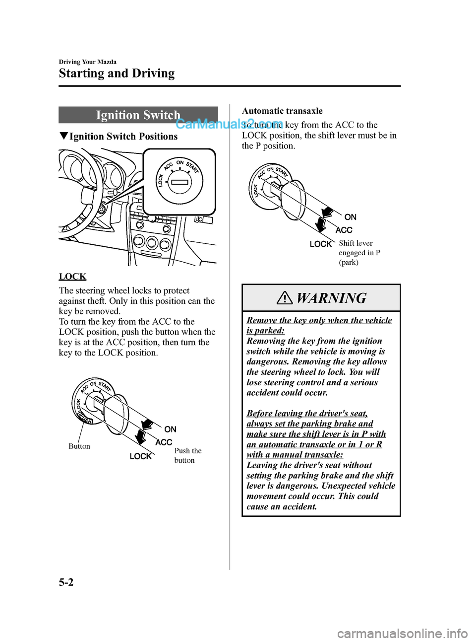MAZDA MODEL MAZDASPEED 3 2007 Owners Manual (in English) Black plate (124,1)
Ignition Switch
qIgnition Switch Positions
LOCK
The steering wheel locks to protect
against theft. Only in this position can the
key be removed.
To turn the key from the ACC to the MAZDA MODEL MAZDASPEED 3 2007 Owners Manual (in English) Black plate (124,1)
Ignition Switch
qIgnition Switch Positions
LOCK
The steering wheel locks to protect
against theft. Only in this position can the
key be removed.
To turn the key from the ACC to the